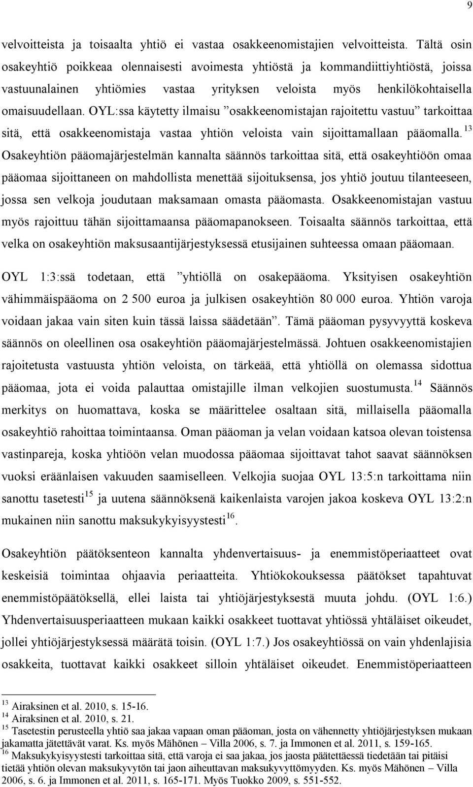 OYL:ssa käytetty ilmaisu osakkeenomistajan rajoitettu vastuu tarkoittaa sitä, että osakkeenomistaja vastaa yhtiön veloista vain sijoittamallaan pääomalla.