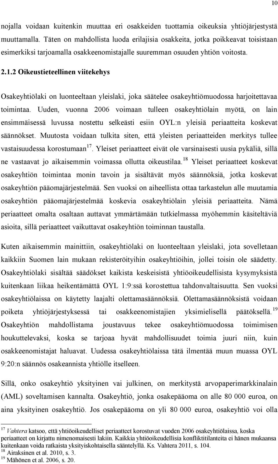 2 Oikeustieteellinen viitekehys Osakeyhtiölaki on luonteeltaan yleislaki, joka säätelee osakeyhtiömuodossa harjoitettavaa toimintaa.