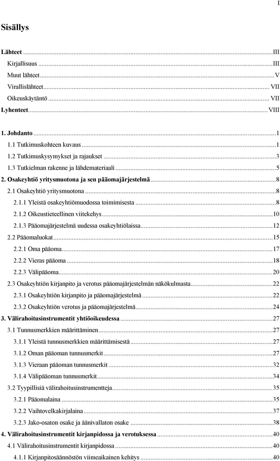 .. 10 2.1.3 Pääomajärjestelmä uudessa osakeyhtiölaissa... 12 2.2 Pääomaluokat... 15 2.2.1 Oma pääoma... 17 2.2.2 Vieras pääoma... 18 2.2.3 Välipääoma... 20 2.