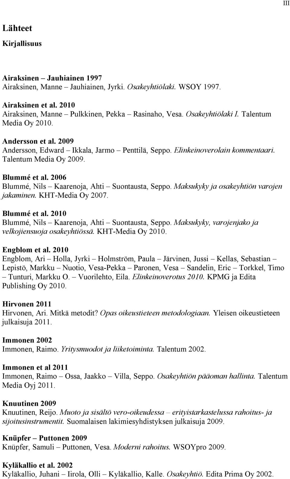 2006 Blummé, Nils Kaarenoja, Ahti Suontausta, Seppo. Maksukyky ja osakeyhtiön varojen jakaminen. KHT-Media Oy 2007. Blummé et al. 2010 Blummé, Nils Kaarenoja, Ahti Suontausta, Seppo.