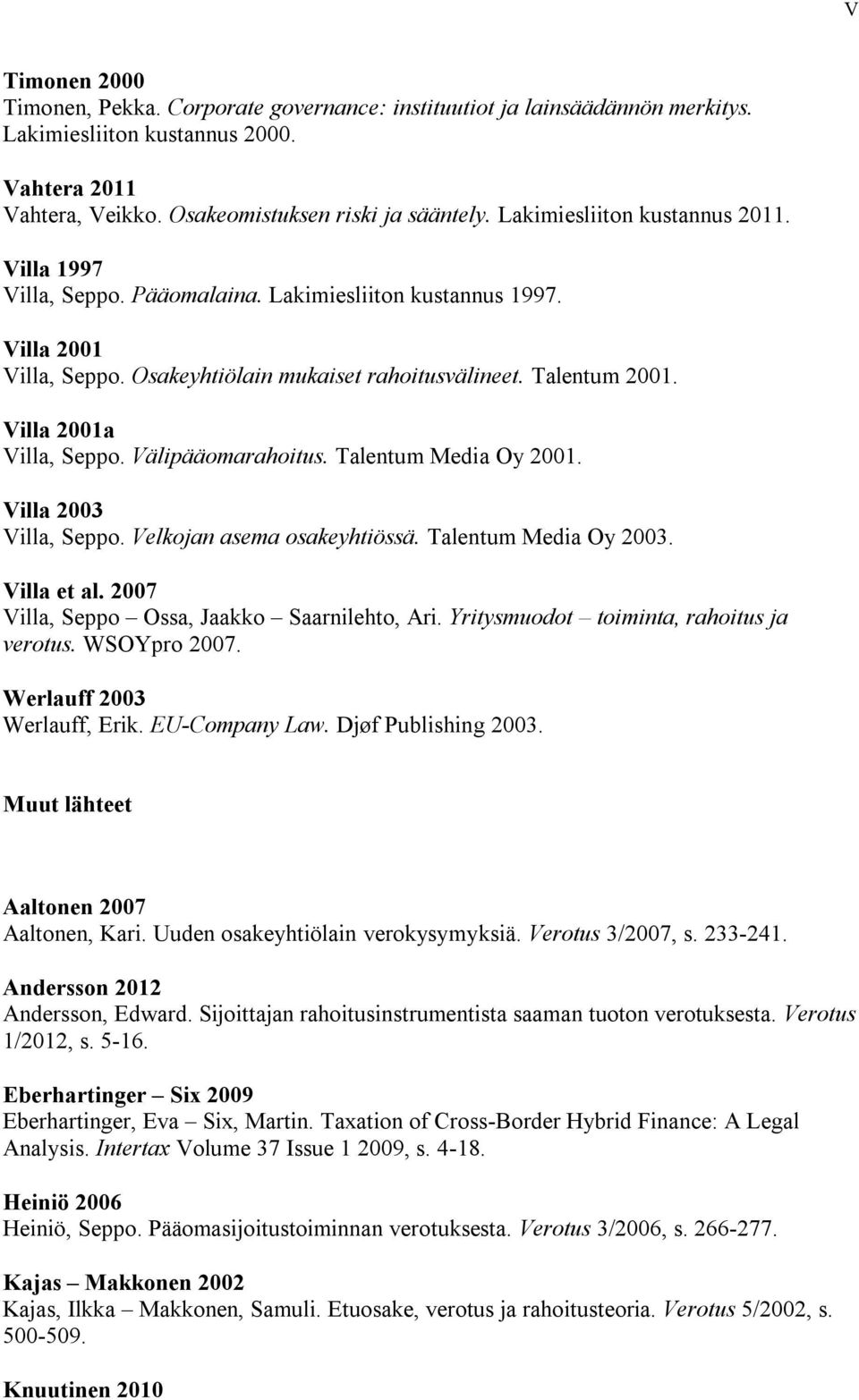 Villa 2001a Villa, Seppo. Välipääomarahoitus. Talentum Media Oy 2001. Villa 2003 Villa, Seppo. Velkojan asema osakeyhtiössä. Talentum Media Oy 2003. Villa et al.