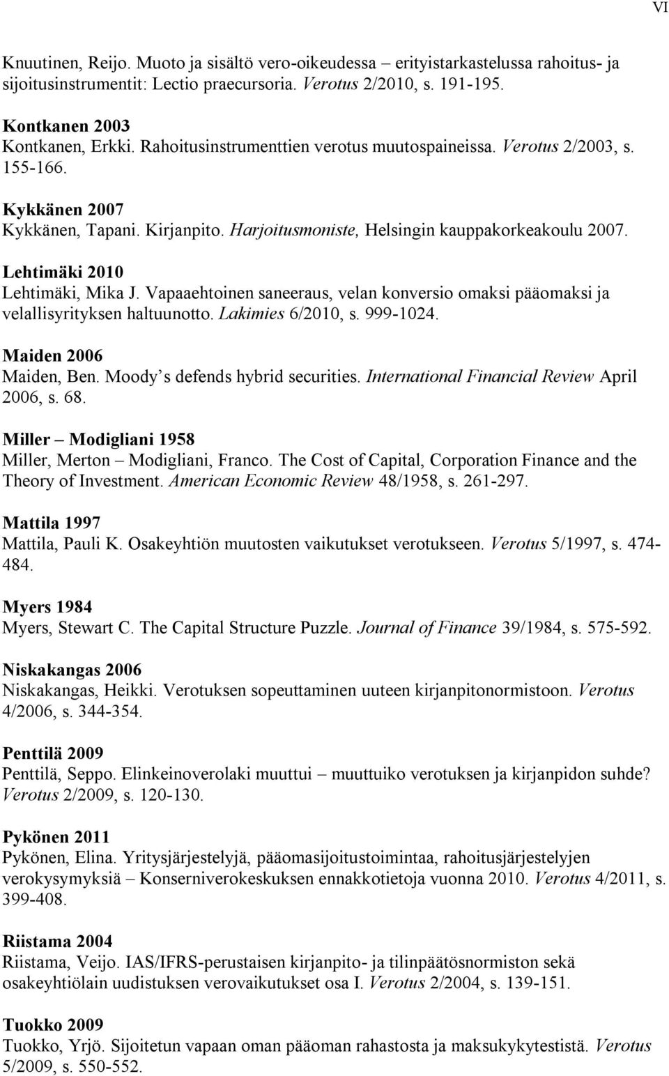 Lehtimäki 2010 Lehtimäki, Mika J. Vapaaehtoinen saneeraus, velan konversio omaksi pääomaksi ja velallisyrityksen haltuunotto. Lakimies 6/2010, s. 999-1024. Maiden 2006 Maiden, Ben.