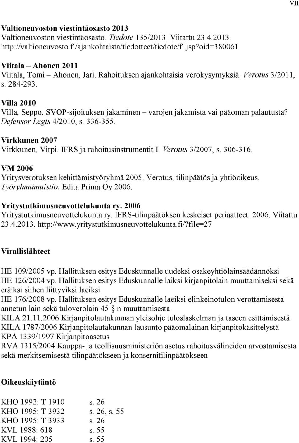 SVOP-sijoituksen jakaminen varojen jakamista vai pääoman palautusta? Defensor Legis 4/2010, s. 336-355. Virkkunen 2007 Virkkunen, Virpi. IFRS ja rahoitusinstrumentit I. Verotus 3/2007, s. 306-316.