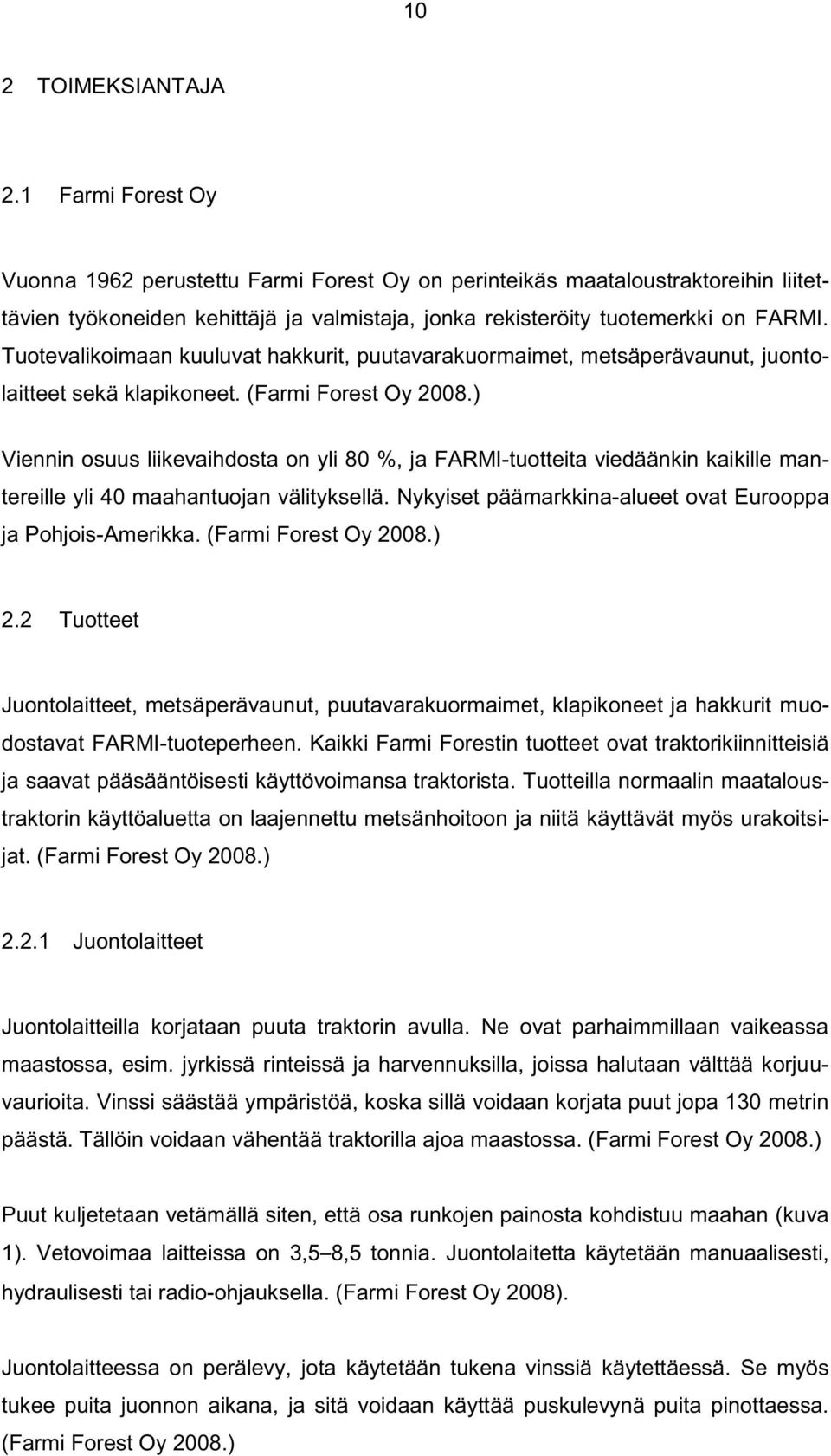 Tuotevalikoimaan kuuluvat hakkurit, puutavarakuormaimet, metsäperävaunut, juontolaitteet sekä klapikoneet. (Farmi Forest Oy 2008.