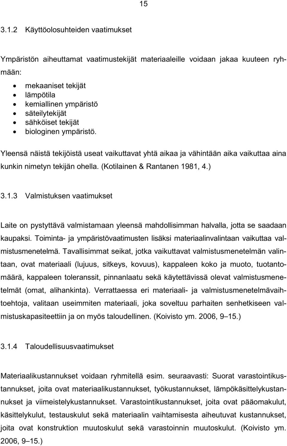 81, 4.) 3.1.3 Valmistuksen vaatimukset Laite on pystyttävä valmistamaan yleensä mahdollisimman halvalla, jotta se saadaan kaupaksi.