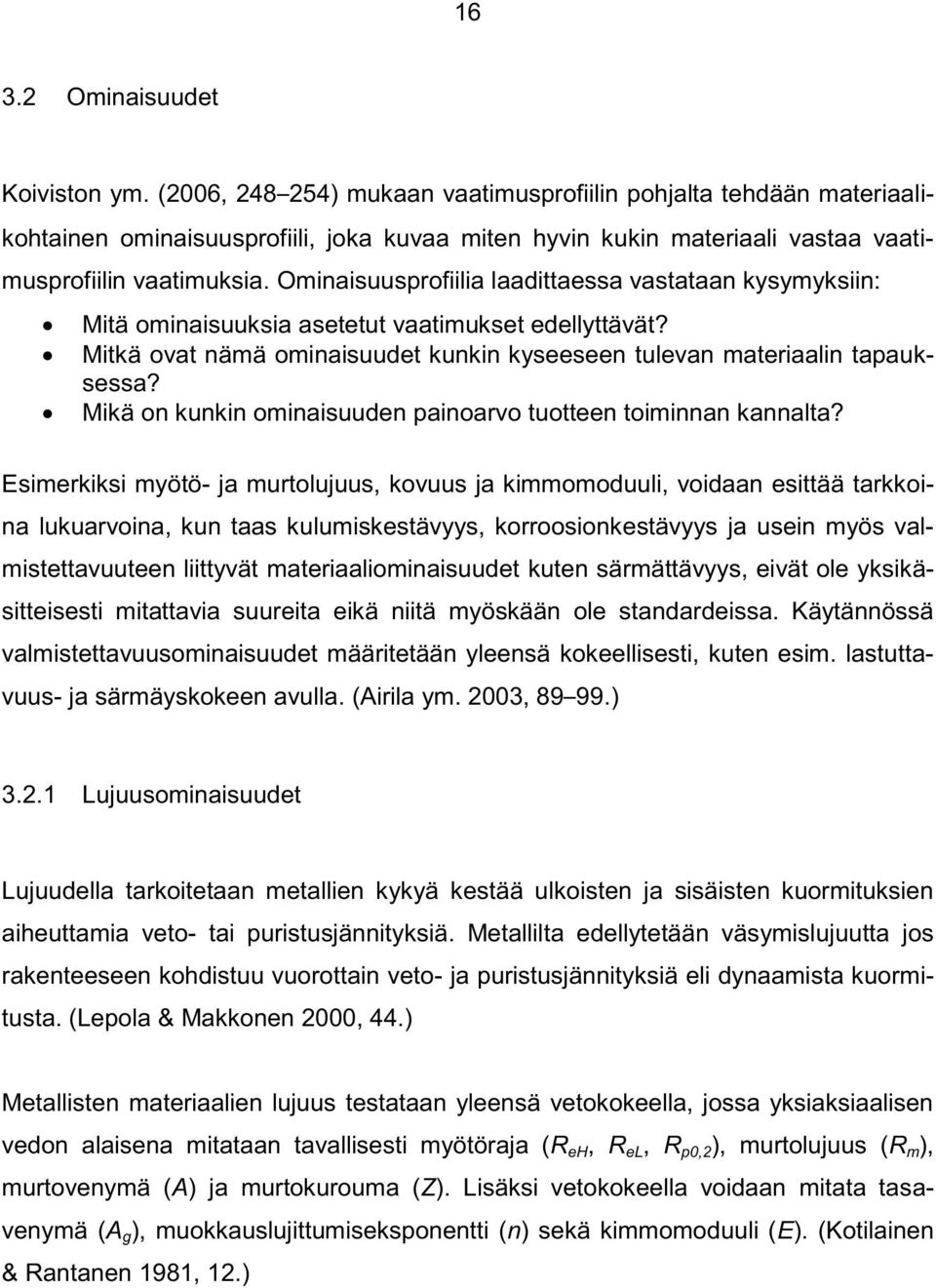 Ominaisuusprofiilia laadittaessa vastataan kysymyksiin: Mitä ominaisuuksia asetetut vaatimukset edellyttävät? Mitkä ovat nämä ominaisuudet kunkin kyseeseen tulevan materiaalin tapauksessa?