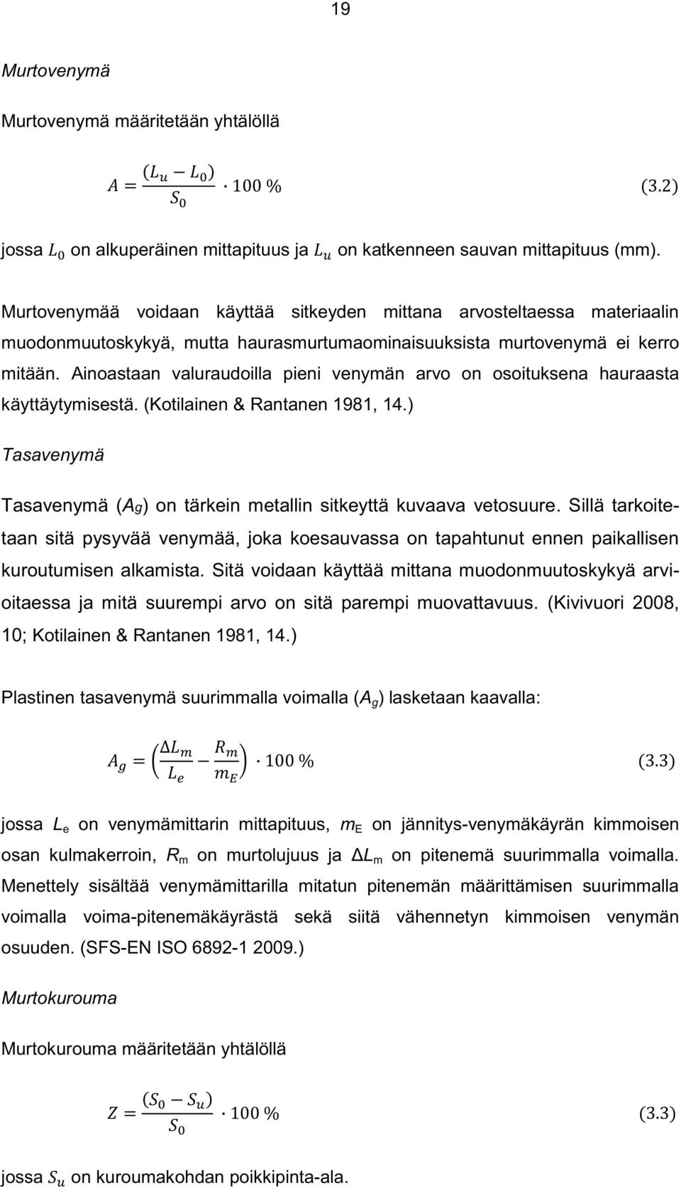 Ainoastaan valuraudoilla pieni venymän arvo on osoituksena hauraasta käyttäytymisestä. (Kotilainen & Rantanen 1981, 14.) Tasavenymä Tasavenymä (Ag) on tärkein metallin sitkeyttä kuvaava vetosuure.