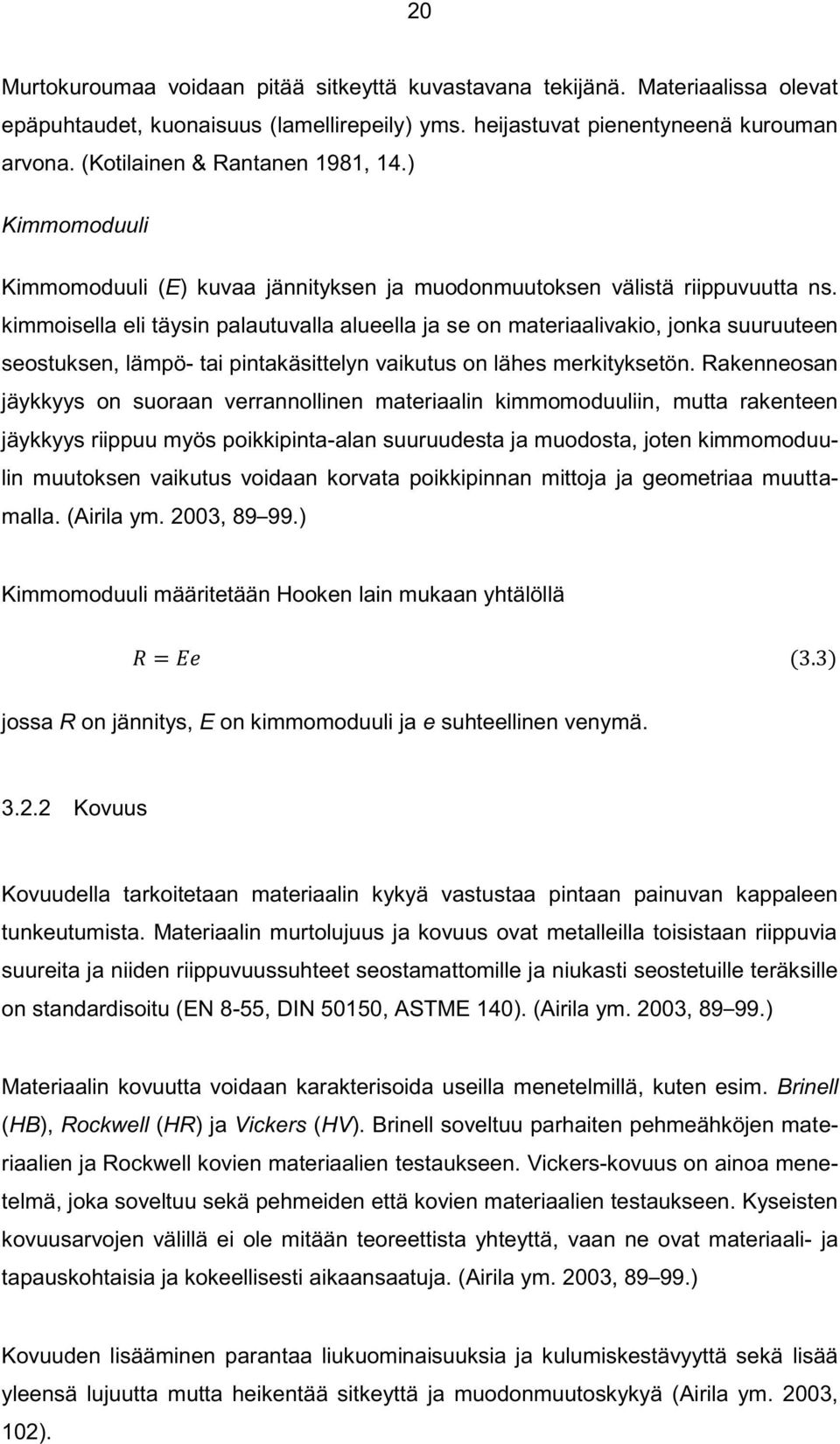 kimmoisella eli täysin palautuvalla alueella ja se on materiaalivakio, jonka suuruuteen seostuksen, lämpö- tai pintakäsittelyn vaikutus on lähes merkityksetön.