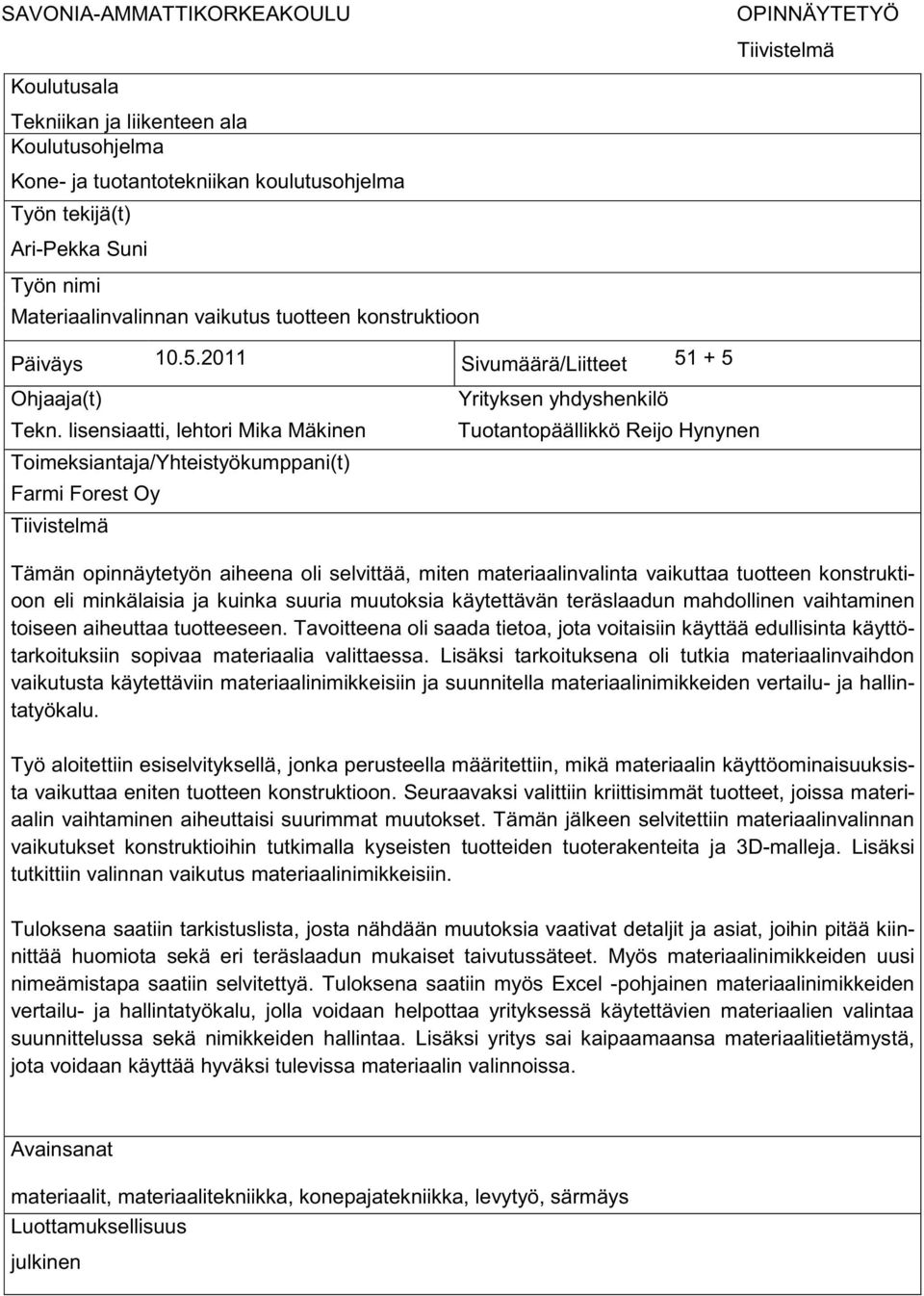 lisensiaatti, lehtori Mika Mäkinen Toimeksiantaja/Yhteistyökumppani(t) Farmi Forest Oy Tiivistelmä Yrityksen yhdyshenkilö Tuotantopäällikkö Reijo Hynynen Tämän opinnäytetyön aiheena oli selvittää,