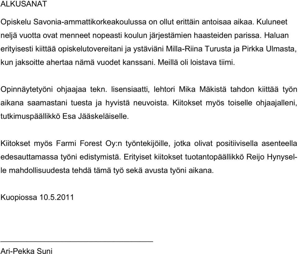 lisensiaatti, lehtori Mika Mäkistä tahdon kiittää työn aikana saamastani tuesta ja hyvistä neuvoista. Kiitokset myös toiselle ohjaajalleni, tutkimuspäällikkö Esa Jääskeläiselle.