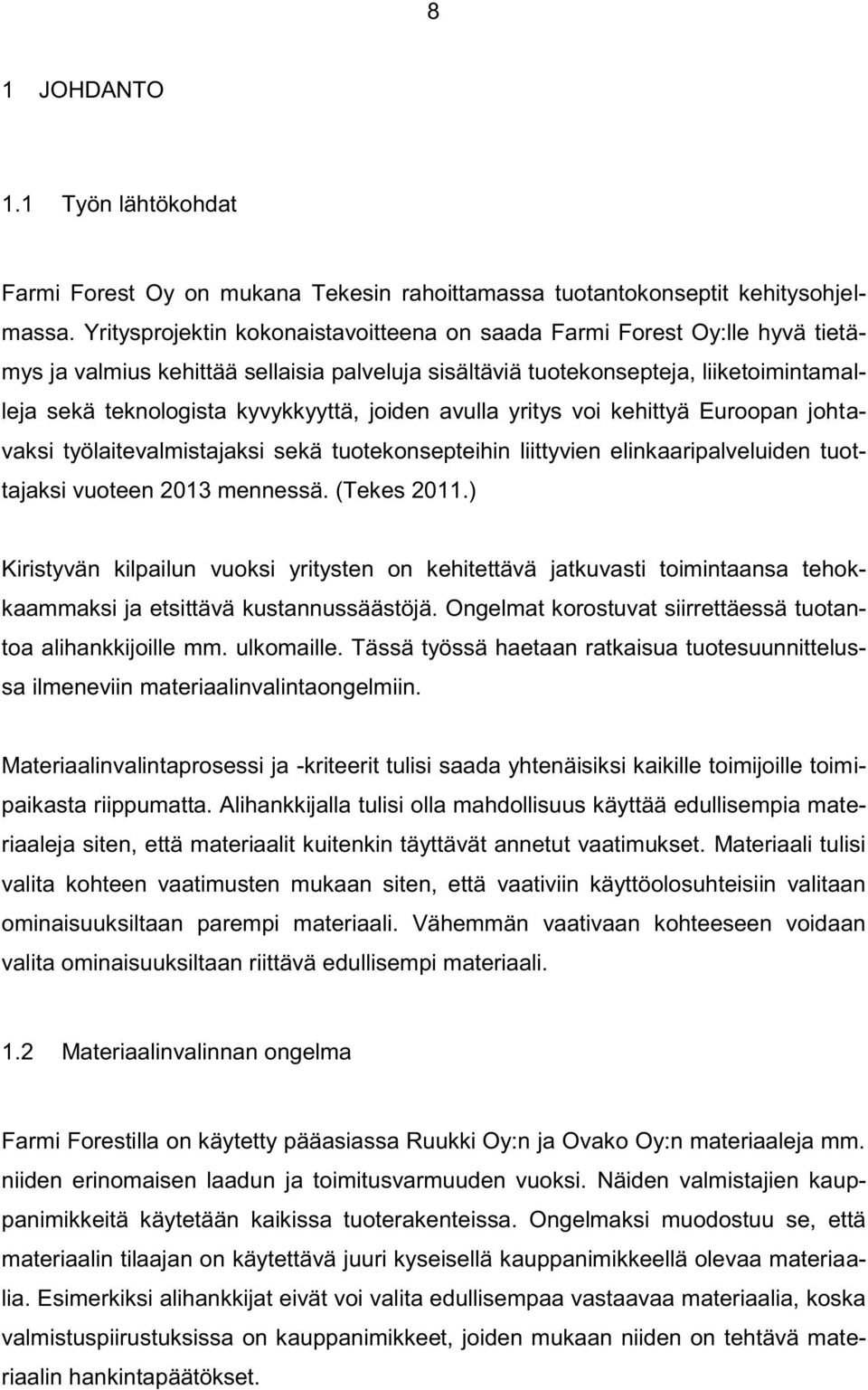 joiden avulla yritys voi kehittyä Euroopan johtavaksi työlaitevalmistajaksi sekä tuotekonsepteihin liittyvien elinkaaripalveluiden tuottajaksi vuoteen 2013 mennessä. (Tekes 2011.