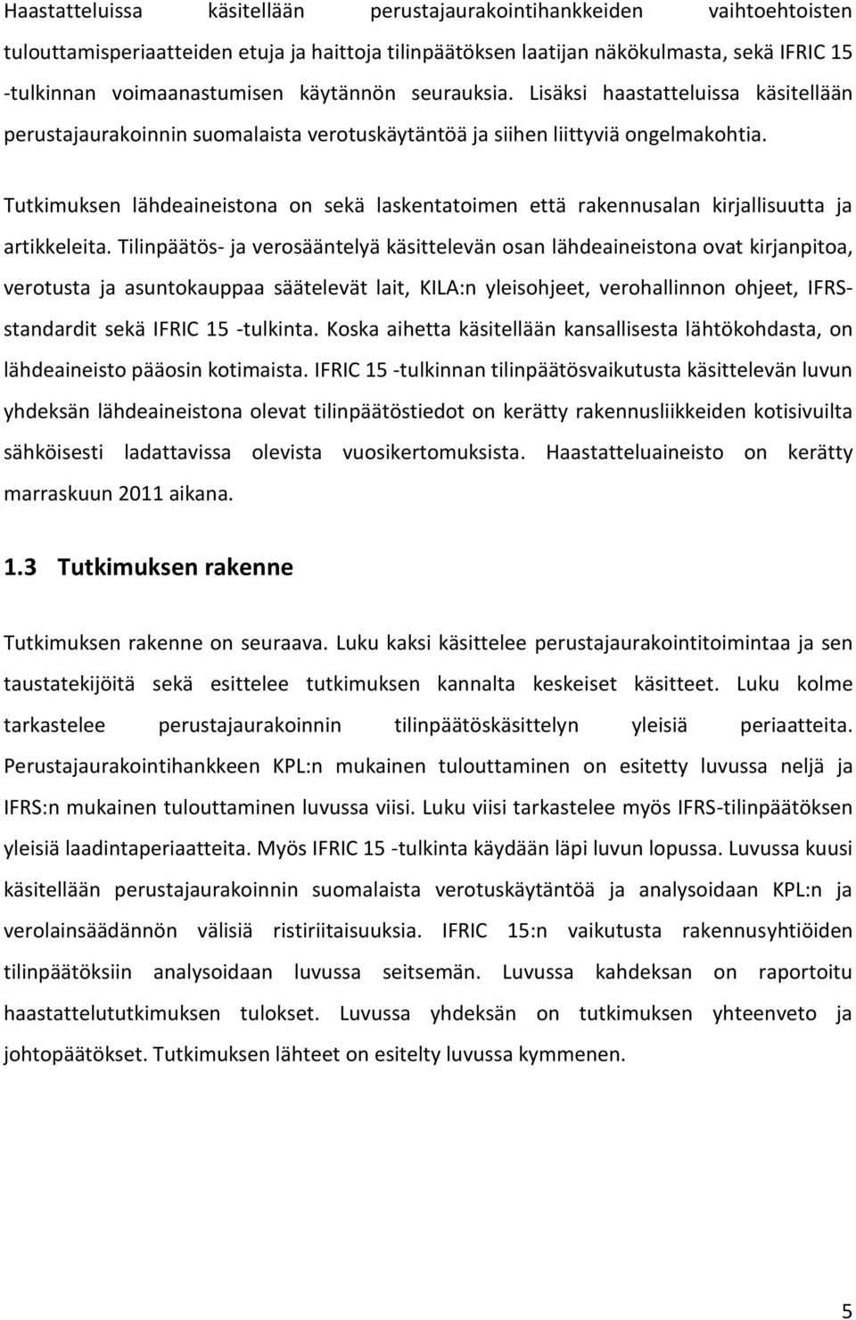 Tutkimuksen lähdeaineistona on sekä laskentatoimen että rakennusalan kirjallisuutta ja artikkeleita.