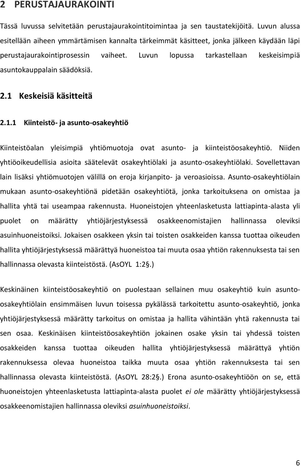 Luvun lopussa tarkastellaan keskeisimpiä asuntokauppalain säädöksiä. 2.1 Keskeisiä käsitteitä 2.1.1 Kiinteistö- ja asunto-osakeyhtiö Kiinteistöalan yleisimpiä yhtiömuotoja ovat asunto- ja kiinteistöosakeyhtiö.