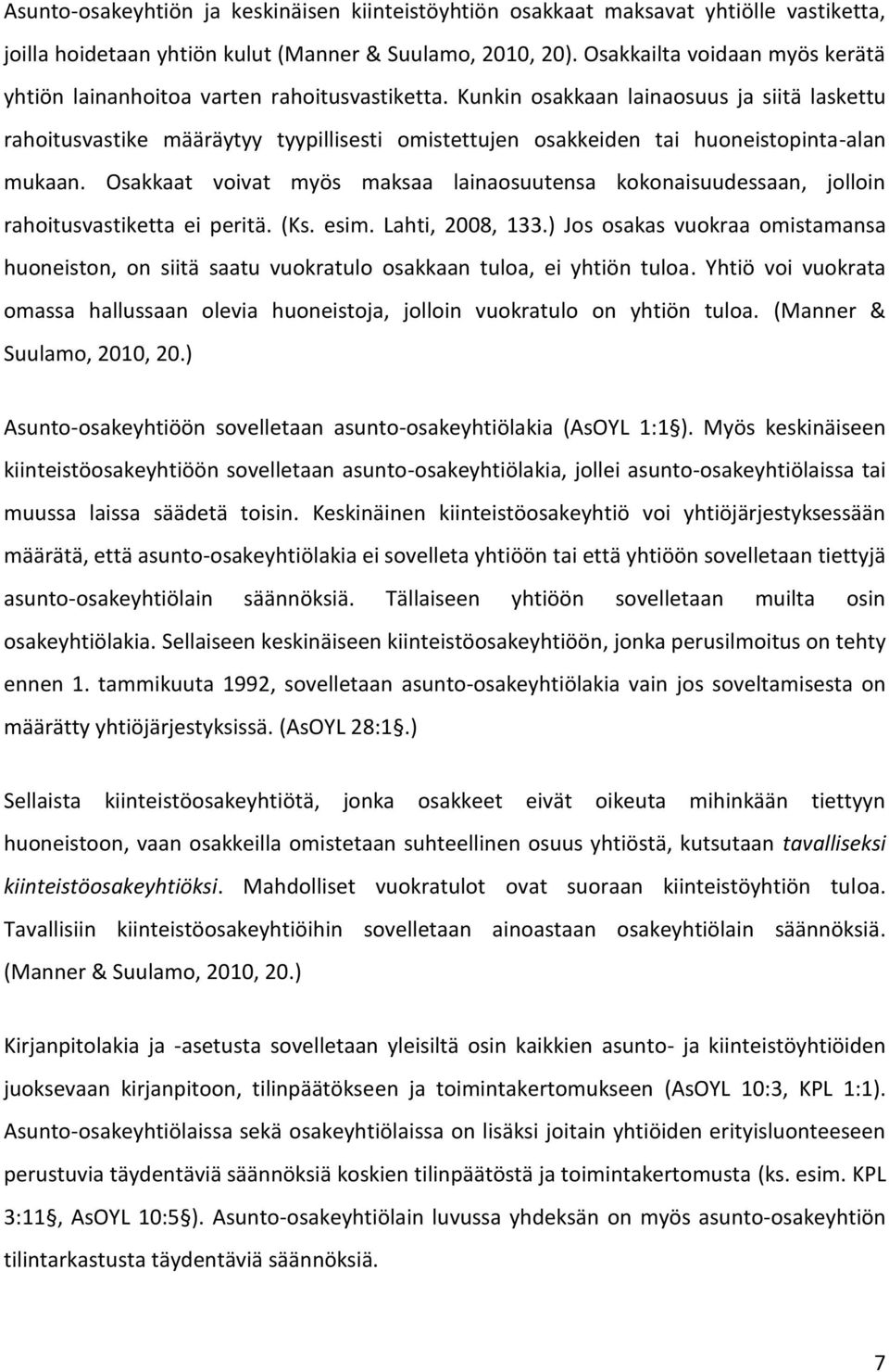 Kunkin osakkaan lainaosuus ja siitä laskettu rahoitusvastike määräytyy tyypillisesti omistettujen osakkeiden tai huoneistopinta-alan mukaan.