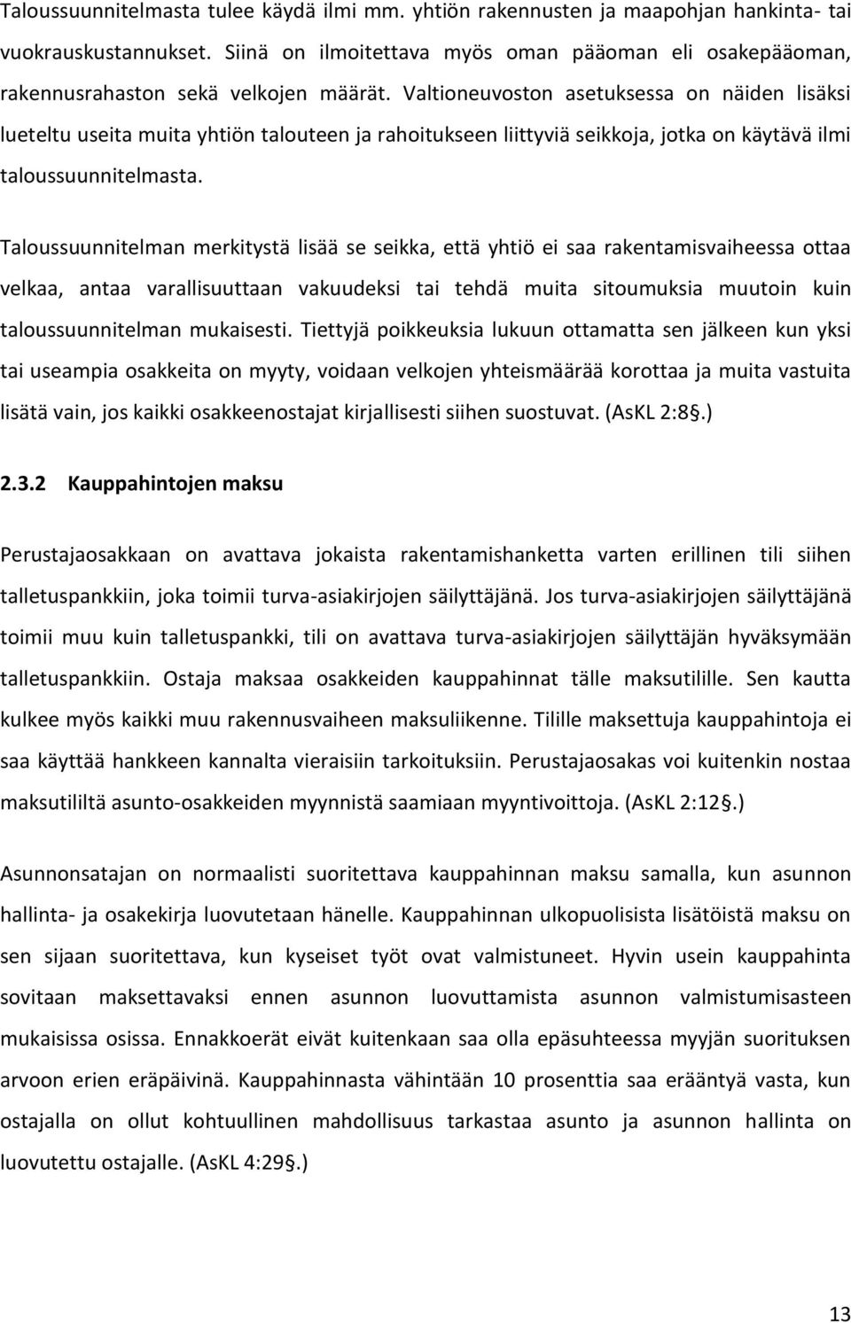 Valtioneuvoston asetuksessa on näiden lisäksi lueteltu useita muita yhtiön talouteen ja rahoitukseen liittyviä seikkoja, jotka on käytävä ilmi taloussuunnitelmasta.