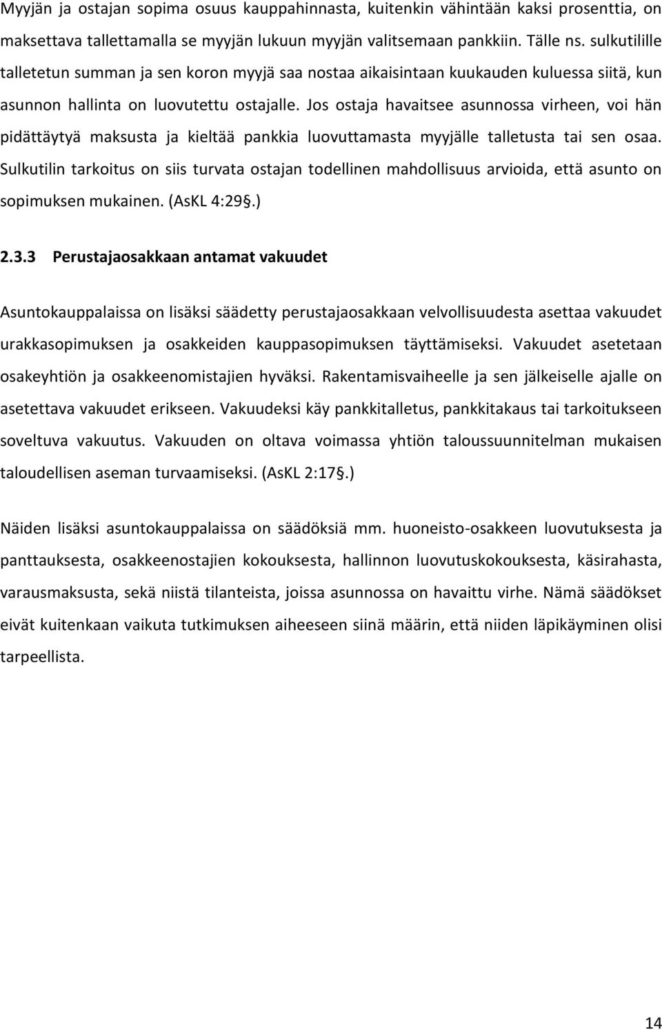 Jos ostaja havaitsee asunnossa virheen, voi hän pidättäytyä maksusta ja kieltää pankkia luovuttamasta myyjälle talletusta tai sen osaa.