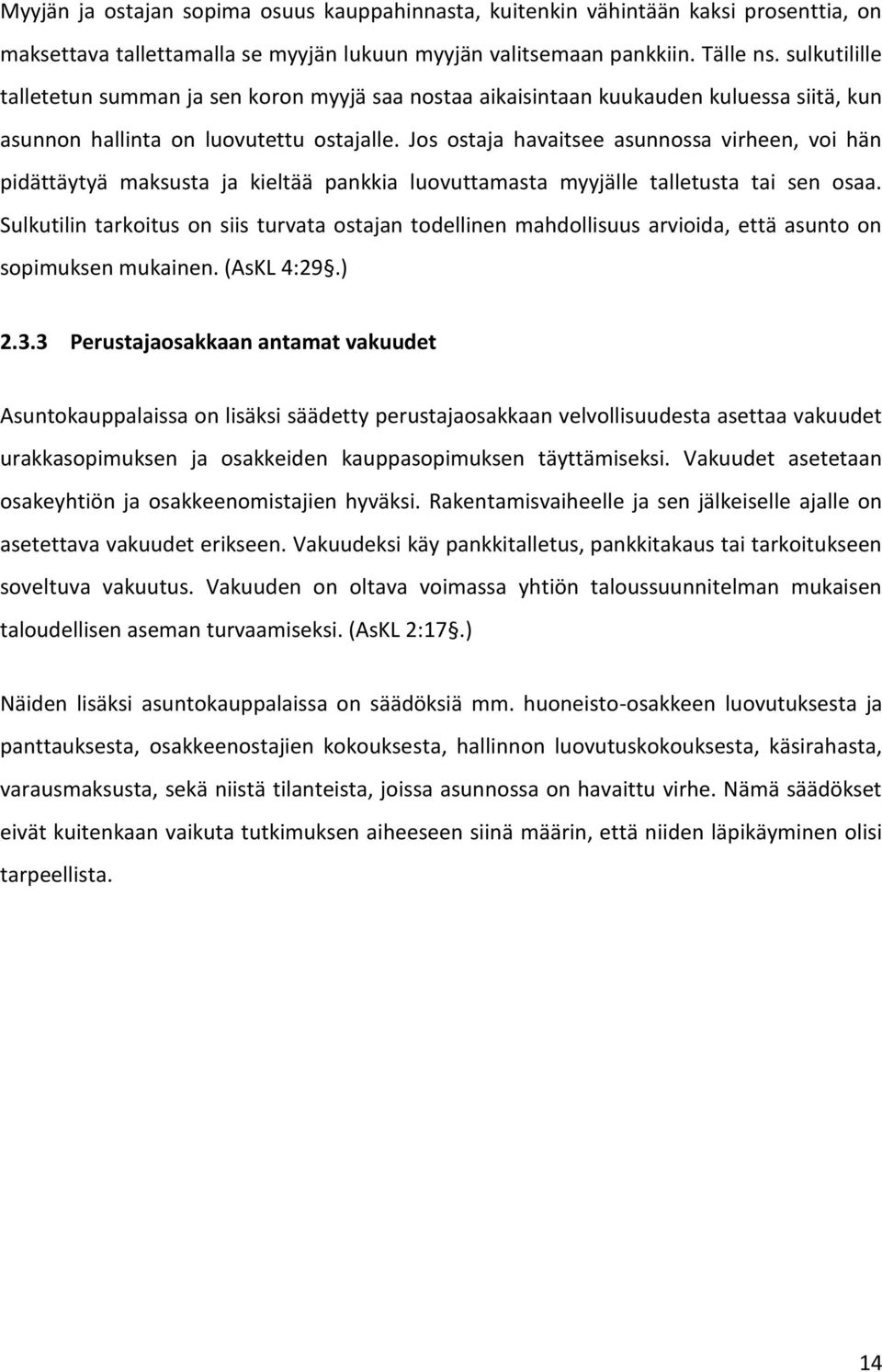 Jos ostaja havaitsee asunnossa virheen, voi hän pidättäytyä maksusta ja kieltää pankkia luovuttamasta myyjälle talletusta tai sen osaa.