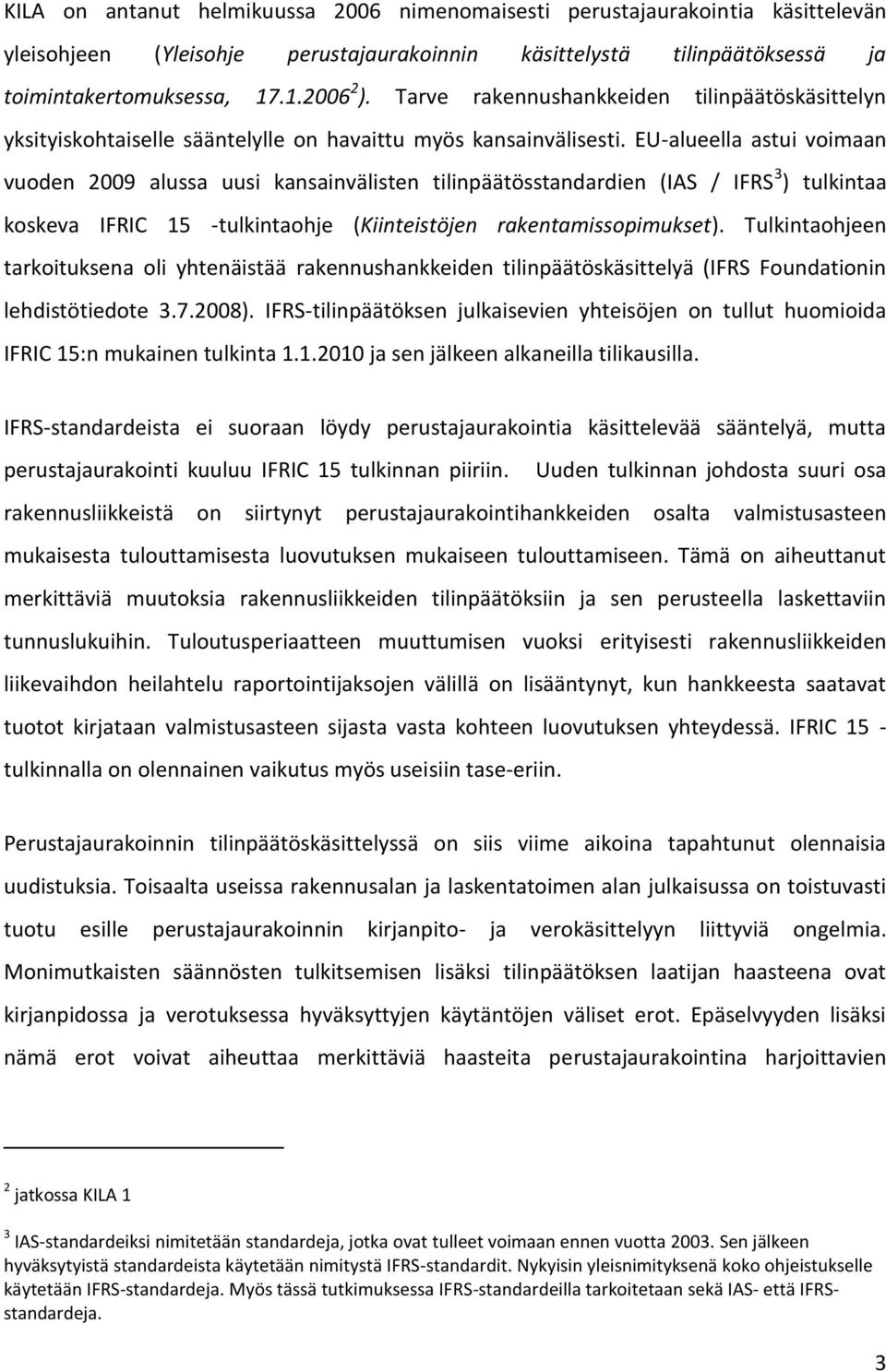 EU-alueella astui voimaan vuoden 2009 alussa uusi kansainvälisten tilinpäätösstandardien (IAS / IFRS 3 ) tulkintaa koskeva IFRIC 15 -tulkintaohje (Kiinteistöjen rakentamissopimukset).