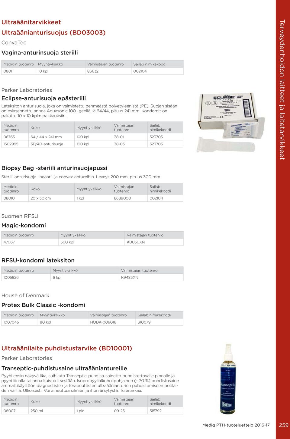 06763 64 / 44 x 241 mm 100 kpl 38-01 323703 1502995 3D/4D-anturisuoja 100 kpl 38-03 323703 Biopsy Bag -steriili anturinsuojapussi Steriili anturisuoja lineaari- ja convex-antureihin.