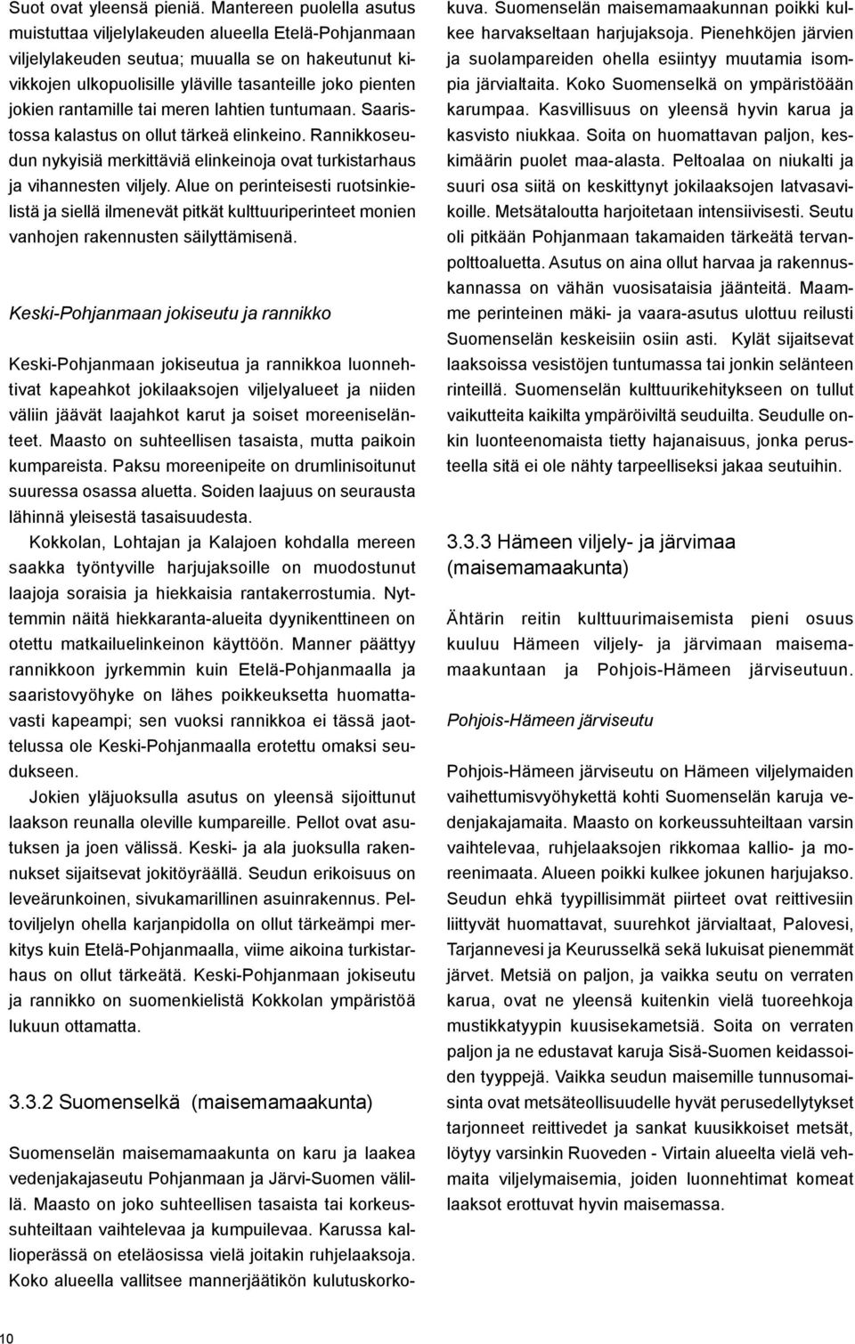 rantamille tai meren lahtien tuntumaan. Saaristossa kalastus on ollut tärkeä elinkeino. Rannikkoseudun nykyisiä merkittäviä elinkeinoja ovat turkistarhaus ja vihannesten viljely.