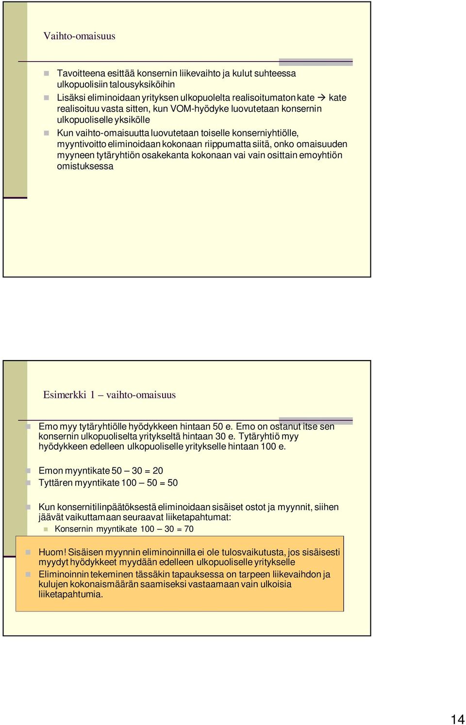 omaisuuden myyneen tytäryhtiön osakekanta kokonaan vai vain osittain emoyhtiön omistuksessa Esimerkki 1 vaihto-omaisuus Emo myy tytäryhtiölle hyödykkeen hintaan 50 e.
