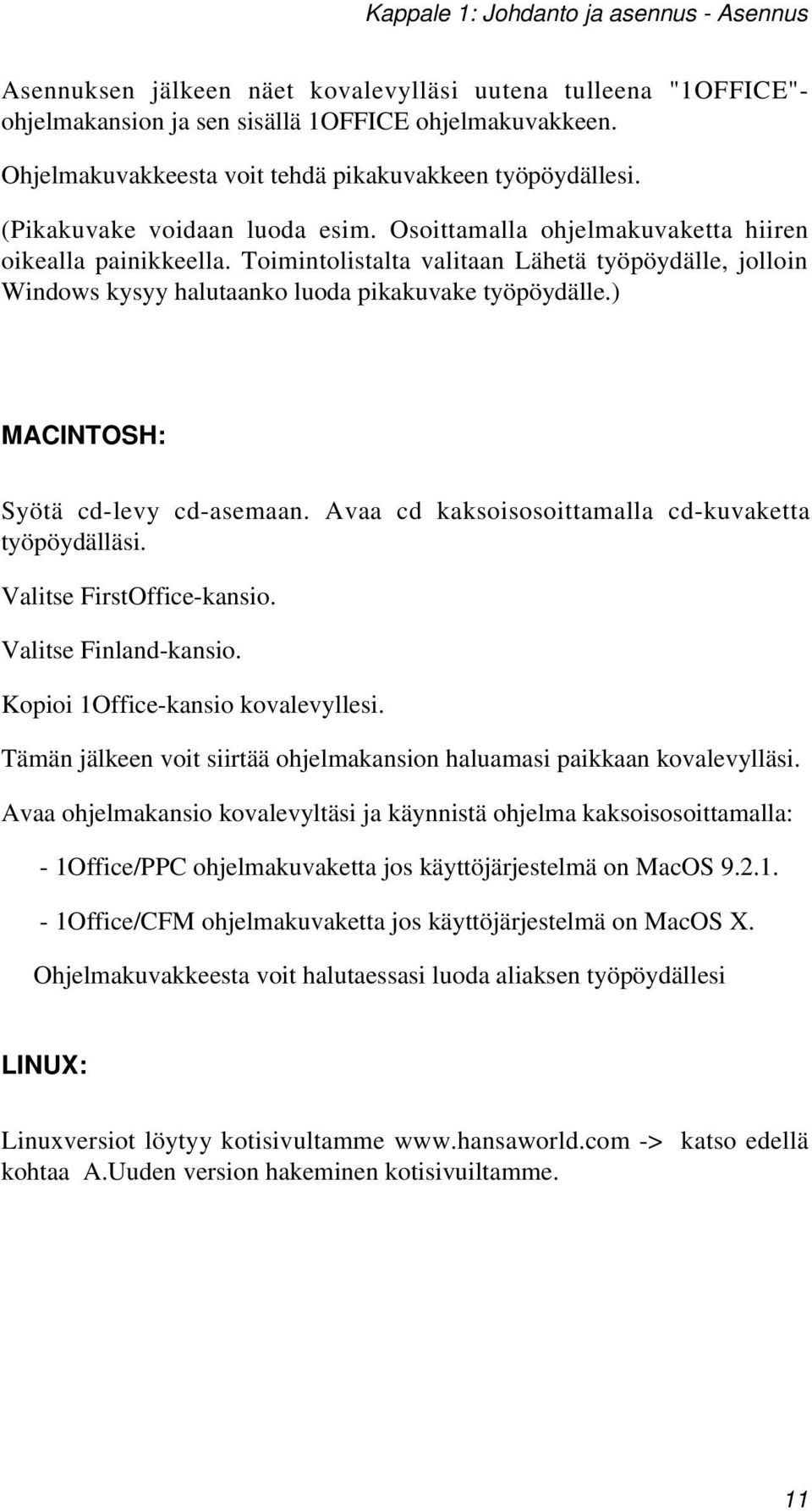 Toimintolistalta valitaan Lähetä työpöydälle, jolloin Windows kysyy halutaanko luoda pikakuvake työpöydälle.) MACINTOSH: Syötä cd-levy cd-asemaan.