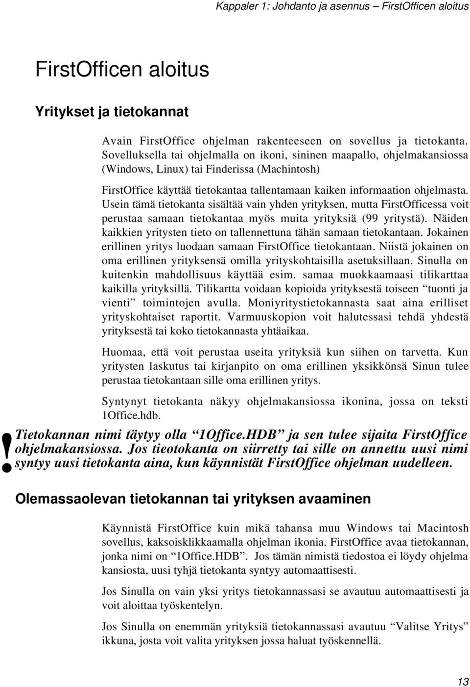 Usein tämä tietokanta sisältää vain yhden yrityksen, mutta FirstOfficessa voit perustaa samaan tietokantaa myös muita yrityksiä (99 yritystä).