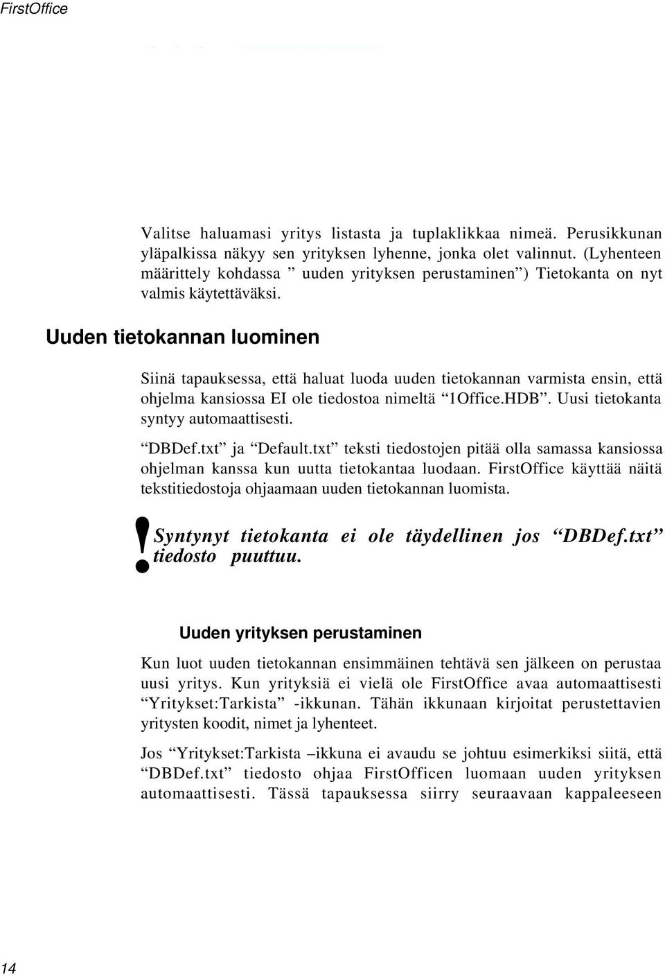 Uuden tietokannan luominen Siinä tapauksessa, että haluat luoda uuden tietokannan varmista ensin, että ohjelma kansiossa EI ole tiedostoa nimeltä 1Office.HDB. Uusi tietokanta syntyy automaattisesti.