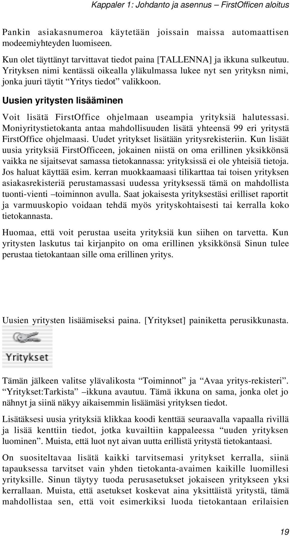 Uusien yritysten lisääminen Voit lisätä FirstOffice ohjelmaan useampia yrityksiä halutessasi. Moniyritystietokanta antaa mahdollisuuden lisätä yhteensä 99 eri yritystä FirstOffice ohjelmaasi.