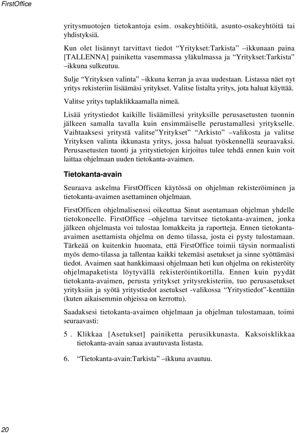 Sulje Yrityksen valinta ikkuna kerran ja avaa uudestaan. Listassa näet nyt yritys rekisteriin lisäämäsi yritykset. Valitse listalta yritys, jota haluat käyttää. Valitse yritys tuplaklikkaamalla nimeä.