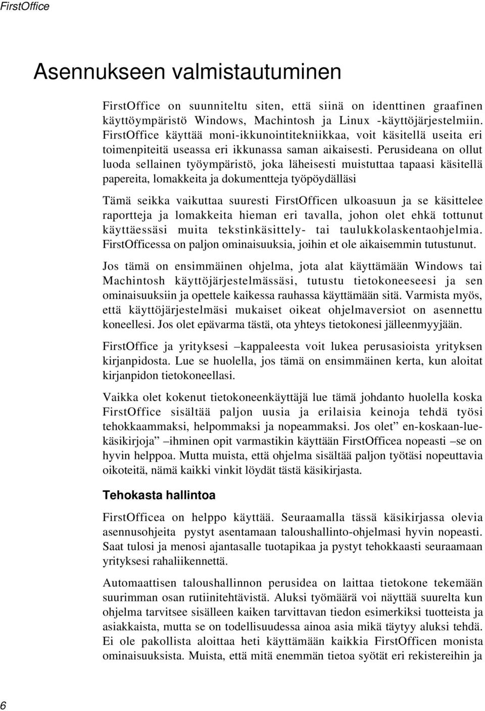 Perusideana on ollut luoda sellainen työympäristö, joka läheisesti muistuttaa tapaasi käsitellä papereita, lomakkeita ja dokumentteja työpöydälläsi Tämä seikka vaikuttaa suuresti FirstOfficen