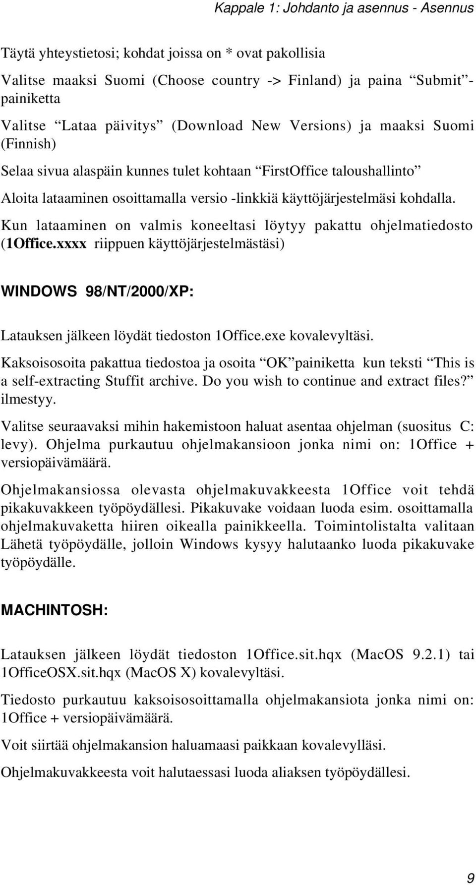 Kun lataaminen on valmis koneeltasi löytyy pakattu ohjelmatiedosto (1Office.xxxx riippuen käyttöjärjestelmästäsi) WINDOWS 98/NT/2000/XP: Latauksen jälkeen löydät tiedoston 1Office.exe kovalevyltäsi.