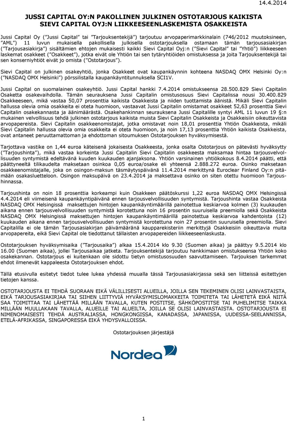 tämän tarjousasiakirjan ( Tarjousasiakirja ) sisältämien ehtojen mukaisesti kaikki Sievi Capital Oyj:n ( Sievi Capital tai Yhtiö ) liikkeeseen laskemat osakkeet ( Osakkeet ), jotka eivät ole Yhtiön