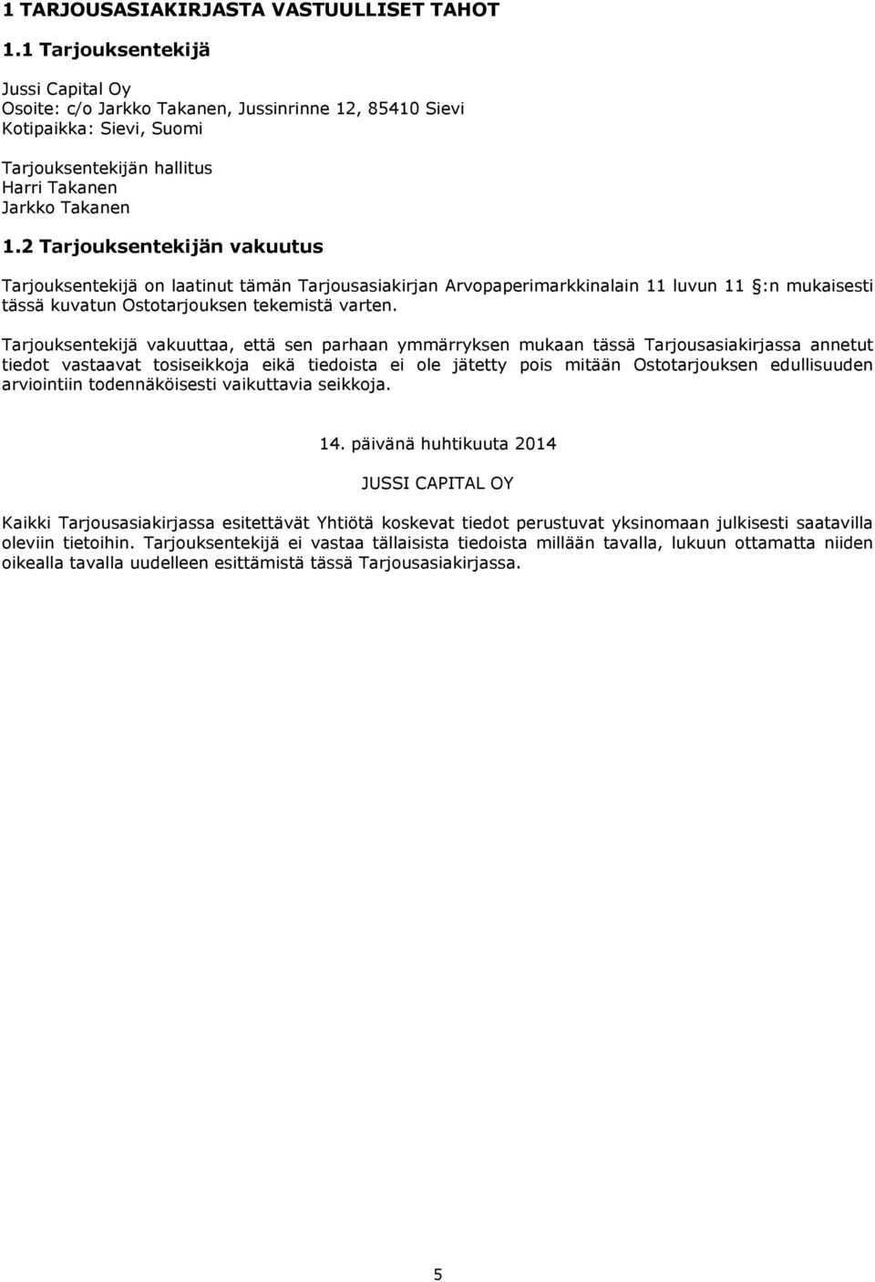 2 Tarjouksentekijän vakuutus Tarjouksentekijä on laatinut tämän Tarjousasiakirjan Arvopaperimarkkinalain 11 luvun 11 :n mukaisesti tässä kuvatun Ostotarjouksen tekemistä varten.