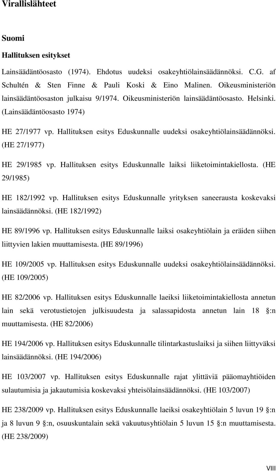 Hallituksen esitys Eduskunnalle uudeksi osakeyhtiölainsäädännöksi. (HE 27/1977) HE 29/1985 vp. Hallituksen esitys Eduskunnalle laiksi liiketoimintakiellosta. (HE 29/1985) HE 182/1992 vp.