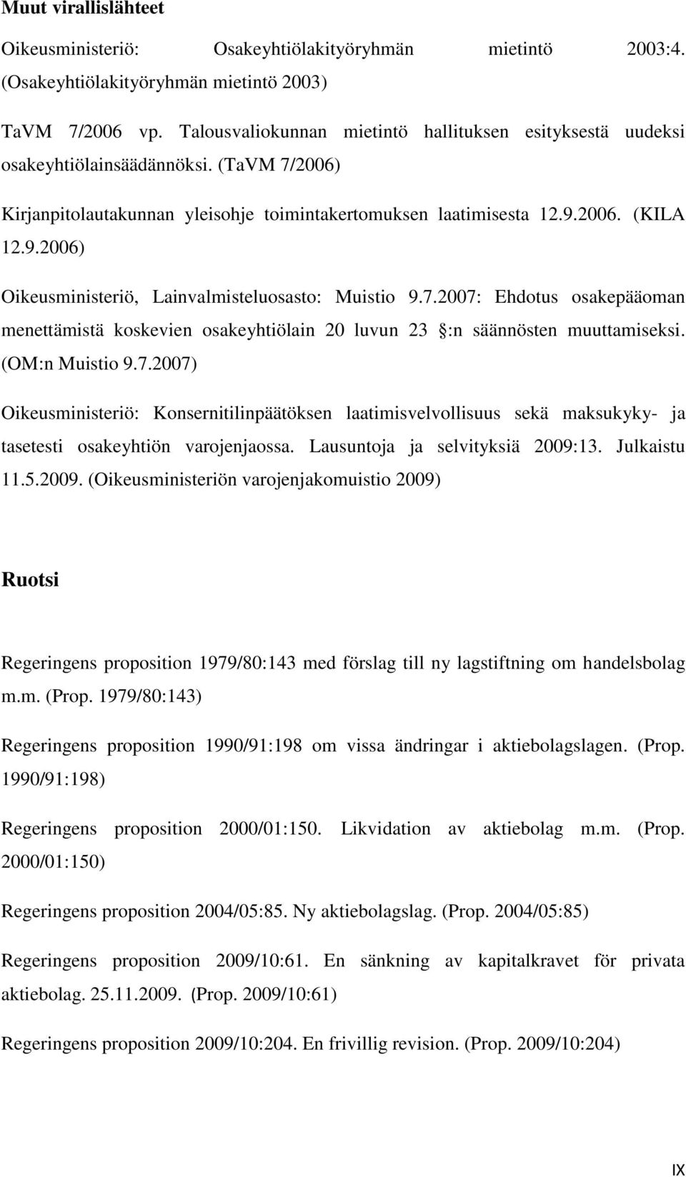 2006. (KILA 12.9.2006) Oikeusministeriö, Lainvalmisteluosasto: Muistio 9.7.2007: Ehdotus osakepääoman menettämistä koskevien osakeyhtiölain 20 luvun 23 :n säännösten muuttamiseksi. (OM:n Muistio 9.7.2007) Oikeusministeriö: Konsernitilinpäätöksen laatimisvelvollisuus sekä maksukyky- ja tasetesti osakeyhtiön varojenjaossa.