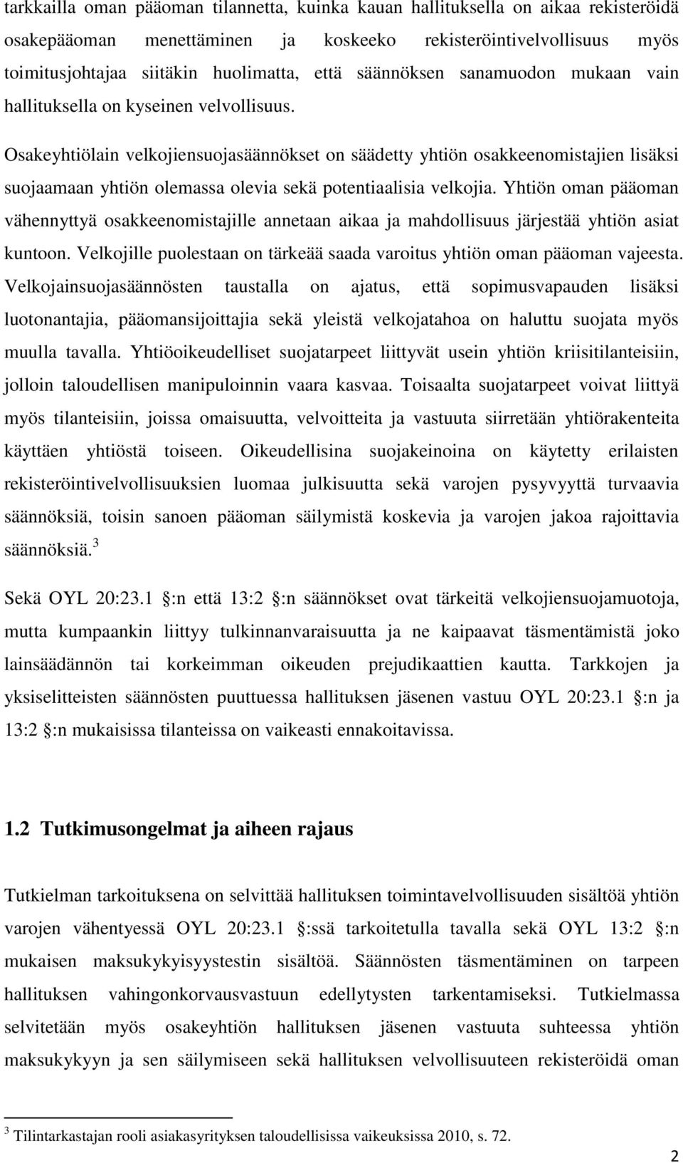 Osakeyhtiölain velkojiensuojasäännökset on säädetty yhtiön osakkeenomistajien lisäksi suojaamaan yhtiön olemassa olevia sekä potentiaalisia velkojia.