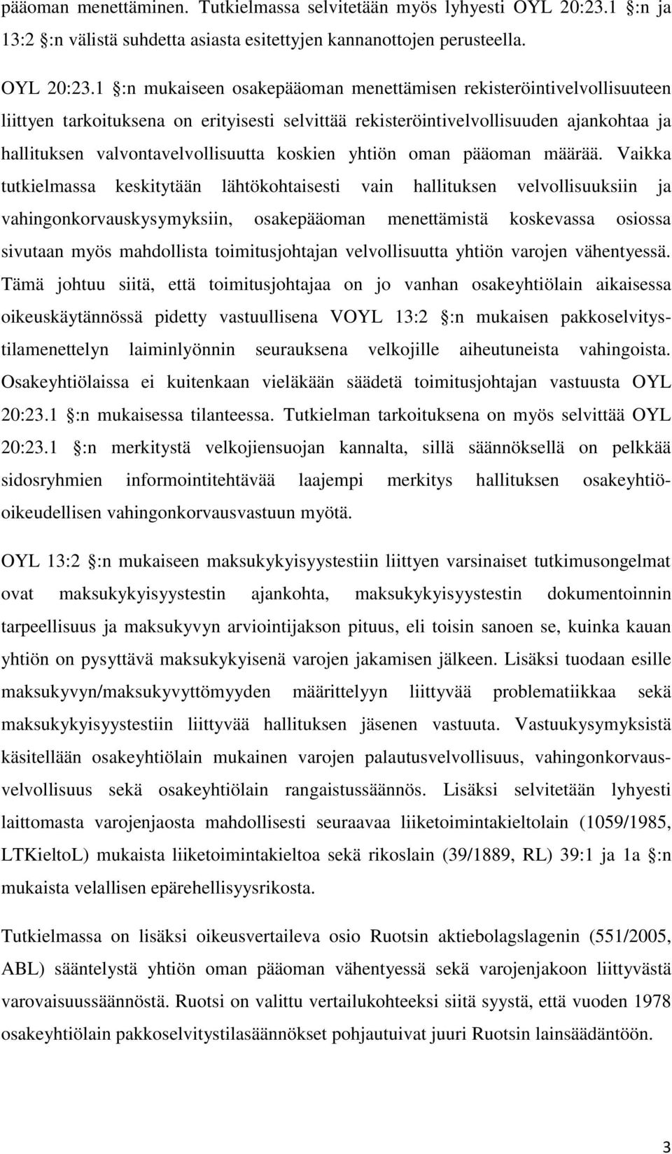 1 :n mukaiseen osakepääoman menettämisen rekisteröintivelvollisuuteen liittyen tarkoituksena on erityisesti selvittää rekisteröintivelvollisuuden ajankohtaa ja hallituksen valvontavelvollisuutta