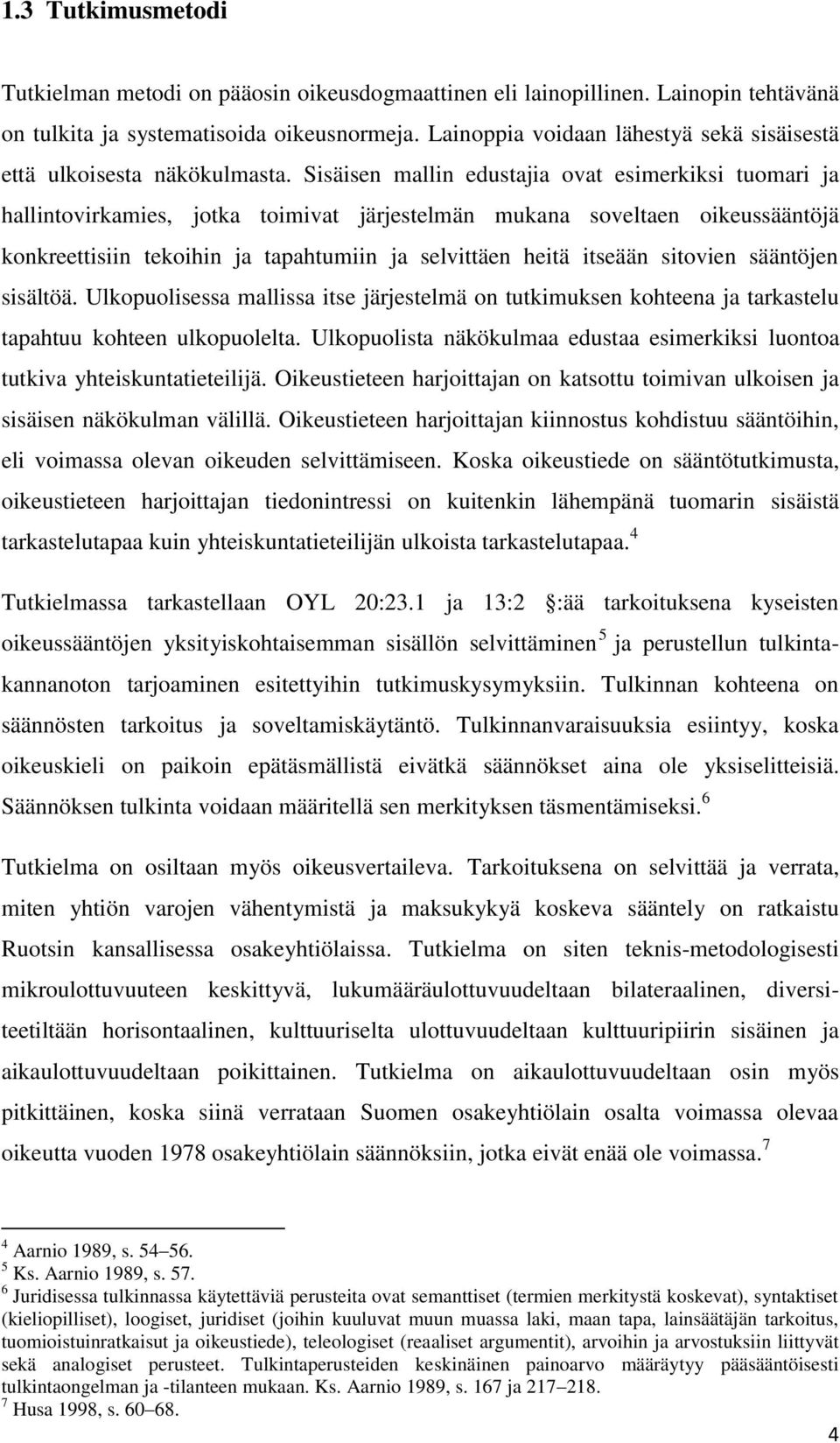 Sisäisen mallin edustajia ovat esimerkiksi tuomari ja hallintovirkamies, jotka toimivat järjestelmän mukana soveltaen oikeussääntöjä konkreettisiin tekoihin ja tapahtumiin ja selvittäen heitä itseään