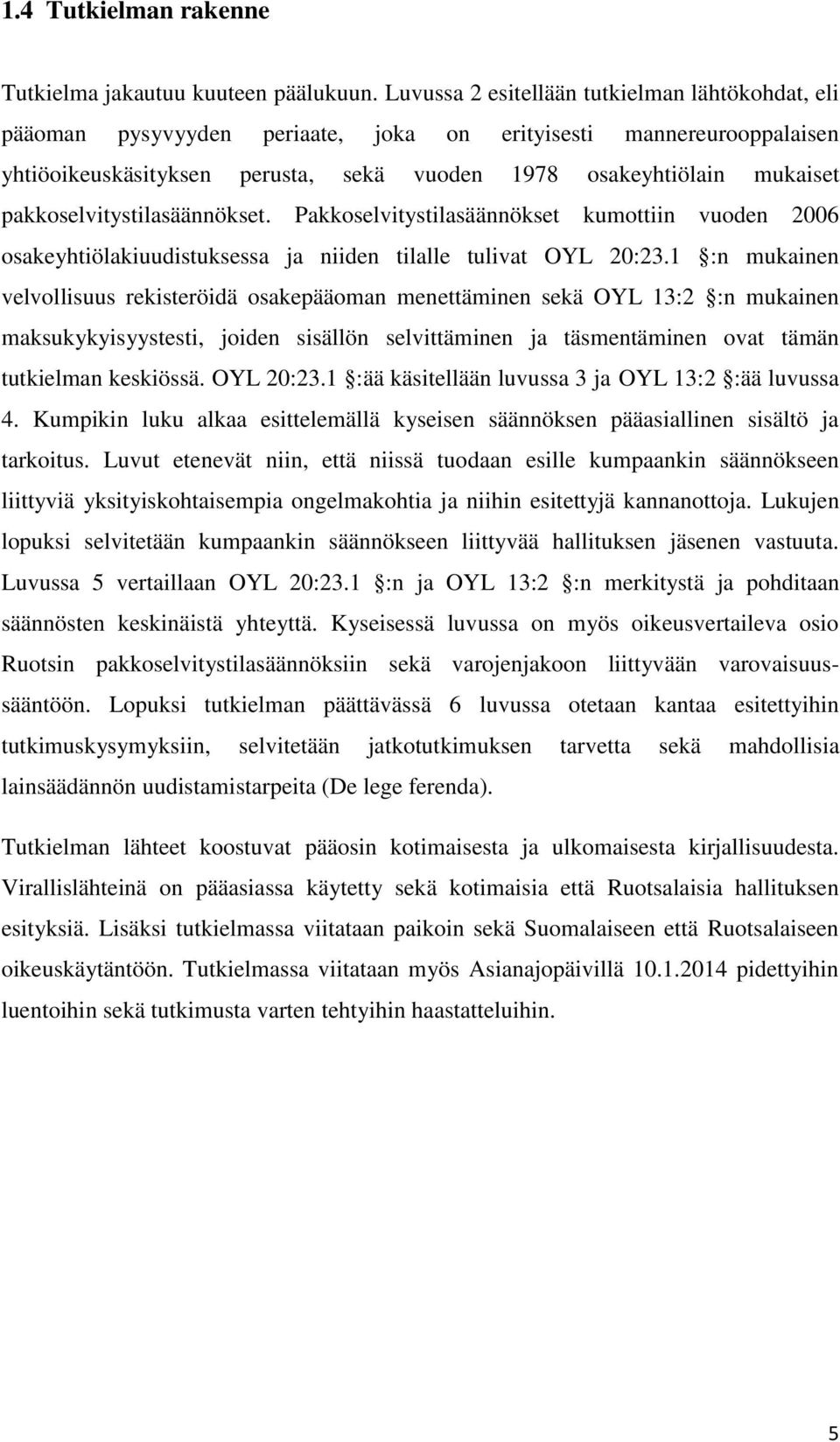 pakkoselvitystilasäännökset. Pakkoselvitystilasäännökset kumottiin vuoden 2006 osakeyhtiölakiuudistuksessa ja niiden tilalle tulivat OYL 20:23.