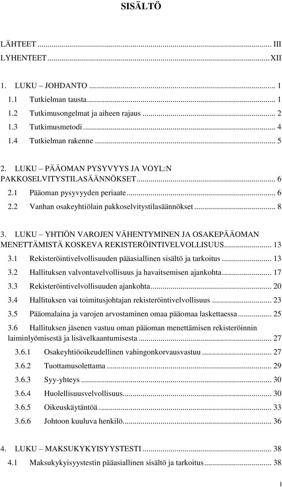 LUKU YHTIÖN VAROJEN VÄHENTYMINEN JA OSAKEPÄÄOMAN MENETTÄMISTÄ KOSKEVA REKISTERÖINTIVELVOLLISUUS... 13 3.1 Rekisteröintivelvollisuuden pääasiallinen sisältö ja tarkoitus... 13 3.2 Hallituksen valvontavelvollisuus ja havaitsemisen ajankohta.