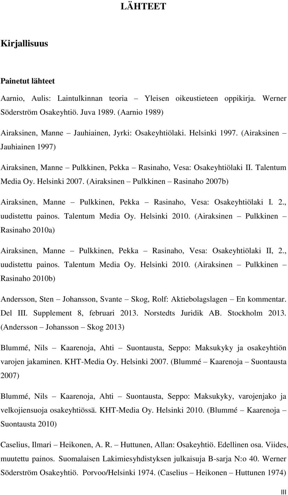 Helsinki 2007. (Airaksinen Pulkkinen Rasinaho 2007b) Airaksinen, Manne Pulkkinen, Pekka Rasinaho, Vesa: Osakeyhtiölaki I. 2., uudistettu painos. Talentum Media Oy. Helsinki 2010.