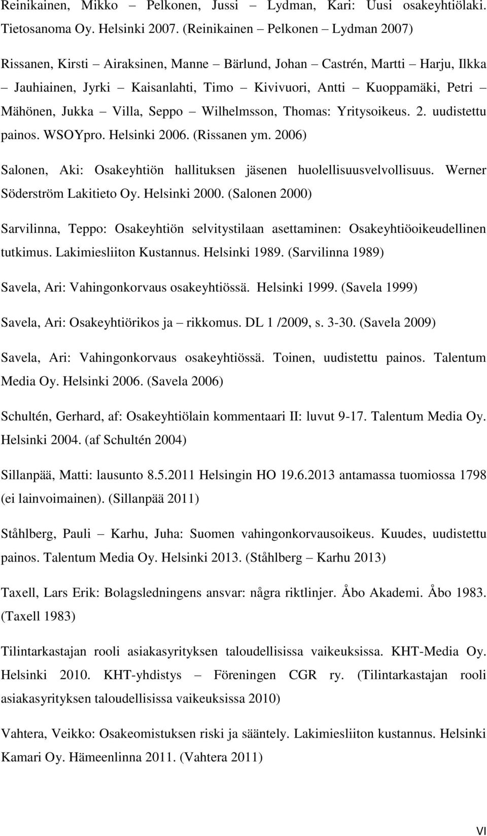 Villa, Seppo Wilhelmsson, Thomas: Yritysoikeus. 2. uudistettu painos. WSOYpro. Helsinki 2006. (Rissanen ym. 2006) Salonen, Aki: Osakeyhtiön hallituksen jäsenen huolellisuusvelvollisuus.