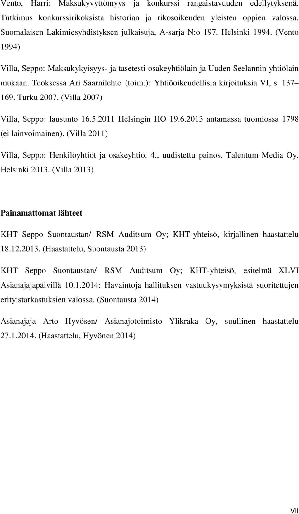 Teoksessa Ari Saarnilehto (toim.): Yhtiöoikeudellisia kirjoituksia VI, s. 137 169. Turku 2007. (Villa 2007) Villa, Seppo: lausunto 16.5.2011 Helsingin HO 19.6.2013 antamassa tuomiossa 1798 (ei lainvoimainen).