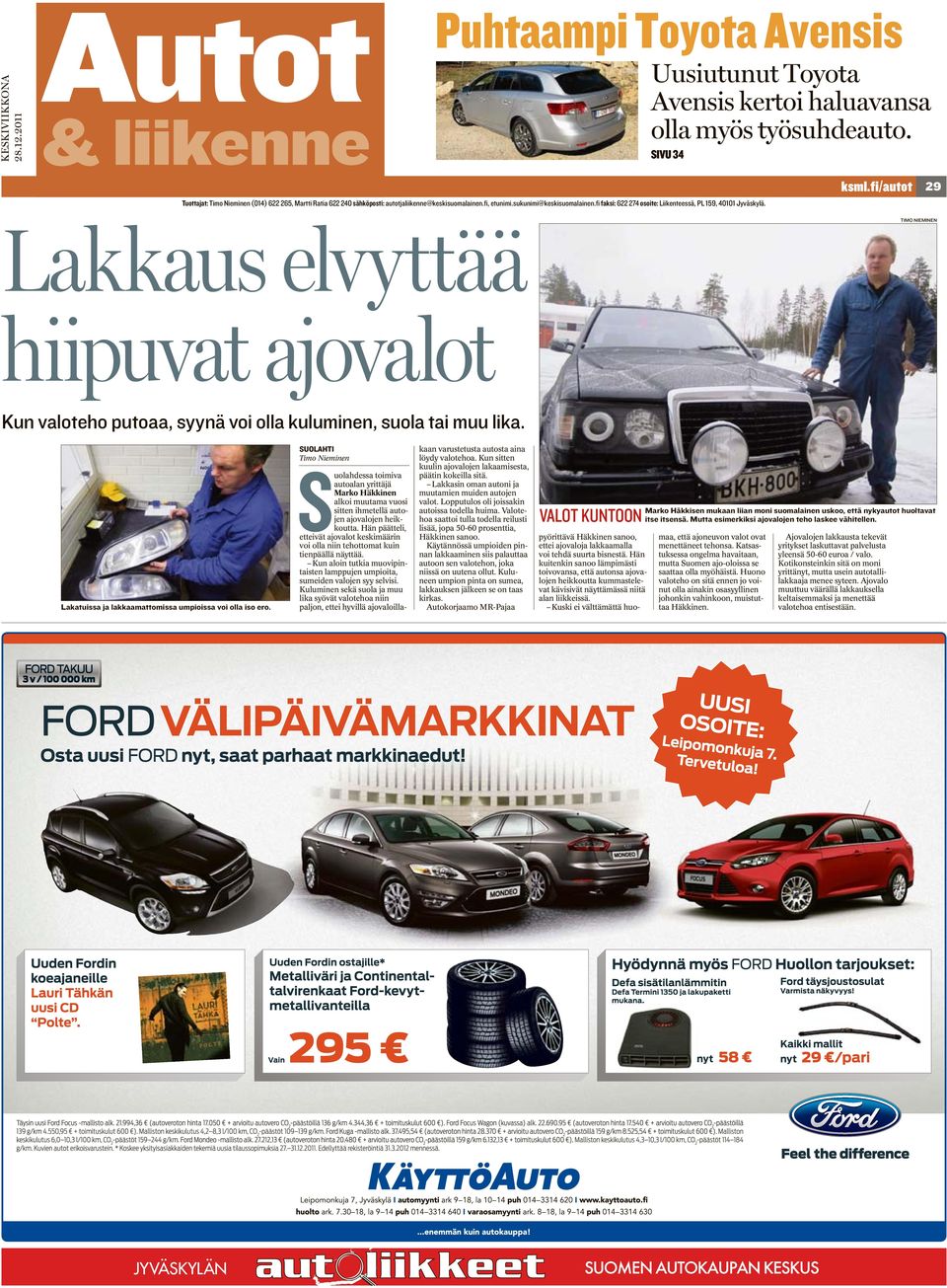 fi faksi: 622 274 osoite: Liikenteessä, PL 159, 40101 Jyväskylä. ksml.fi/autot Lakkaus elvyttää TIMO NIEMINEN hiipuvat ajovalot Kun valoteho putoaa, syynä voi olla kuluminen, suola tai muu lika.