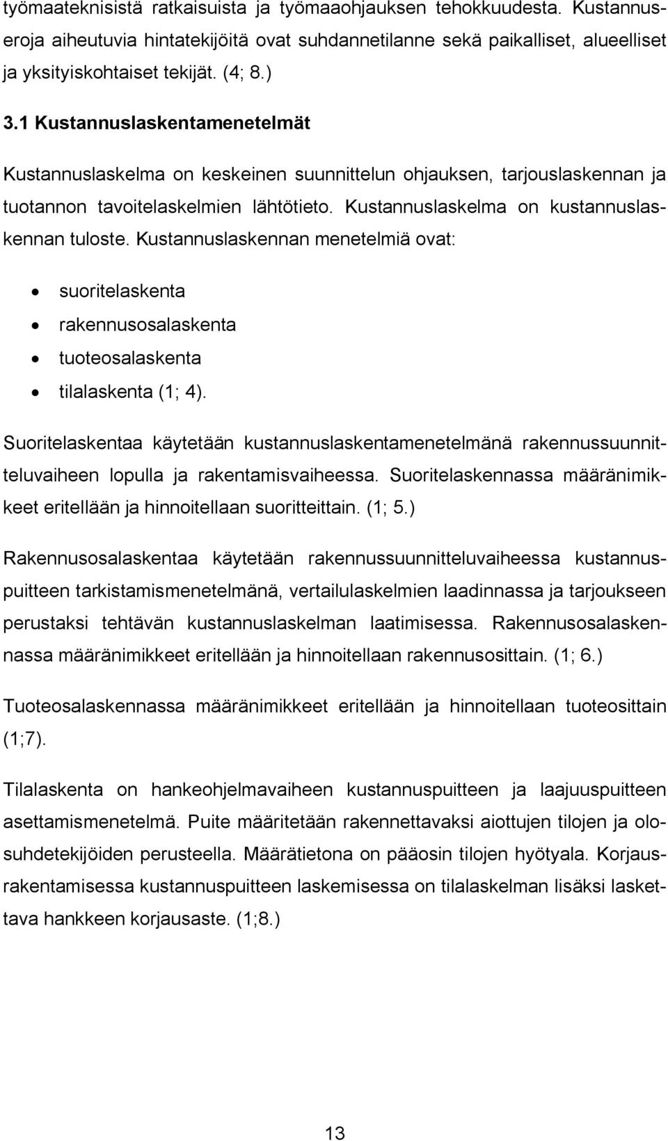 Kustannuslaskennan menetelmiä ovat: suoritelaskenta rakennusosalaskenta tuoteosalaskenta tilalaskenta (1; 4).