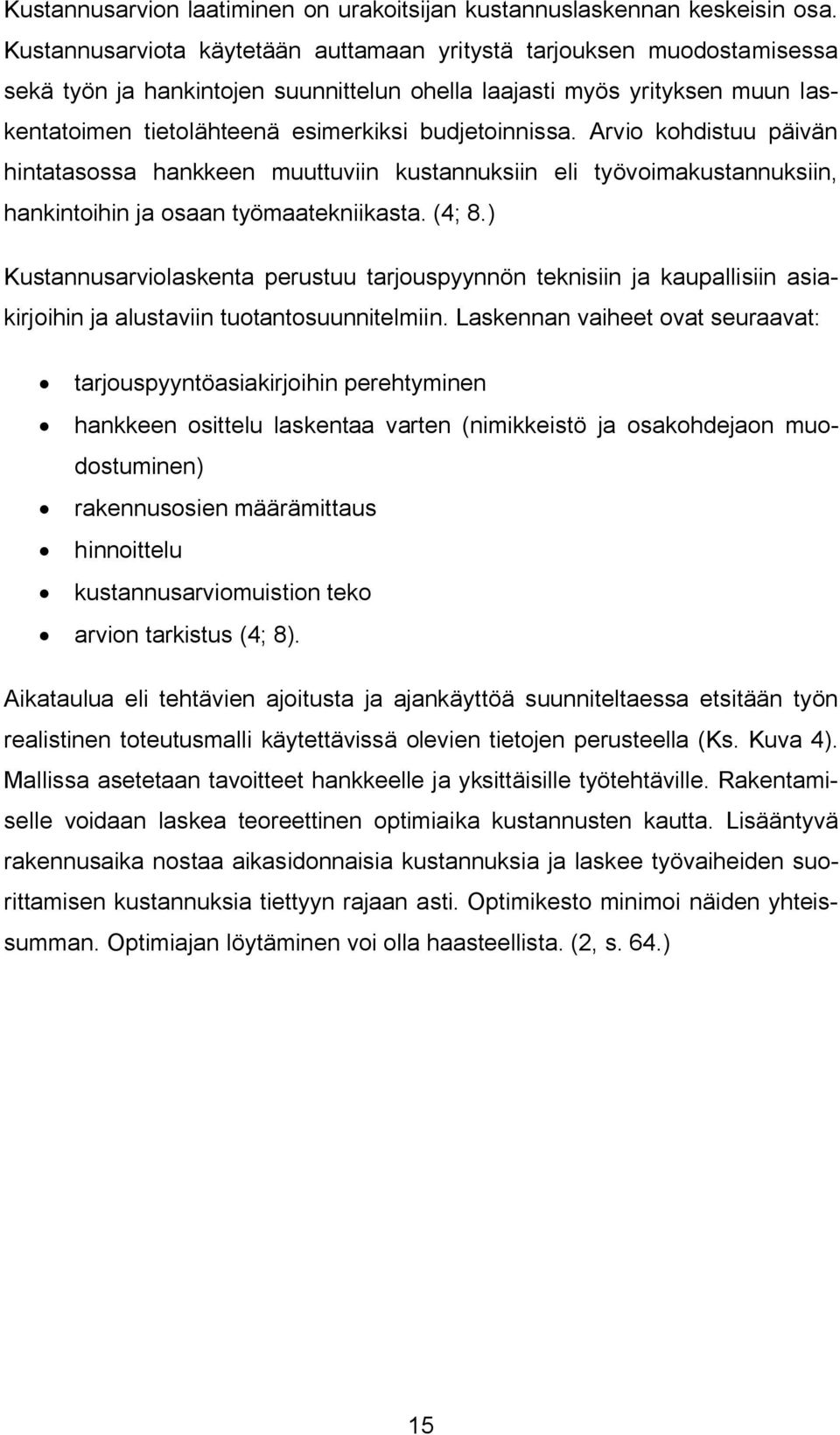 budjetoinnissa. Arvio kohdistuu päivän hintatasossa hankkeen muuttuviin kustannuksiin eli työvoimakustannuksiin, hankintoihin ja osaan työmaatekniikasta. (4; 8.