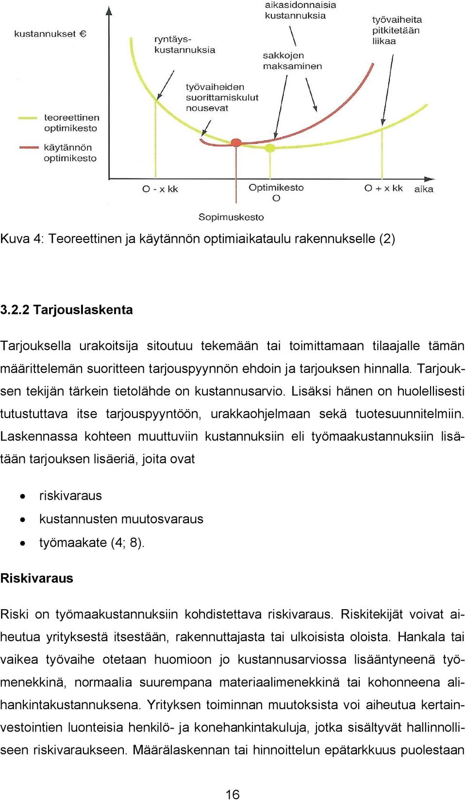 Tarjouksen tekijän tärkein tietolähde on kustannusarvio. Lisäksi hänen on huolellisesti tutustuttava itse tarjouspyyntöön, urakkaohjelmaan sekä tuotesuunnitelmiin.