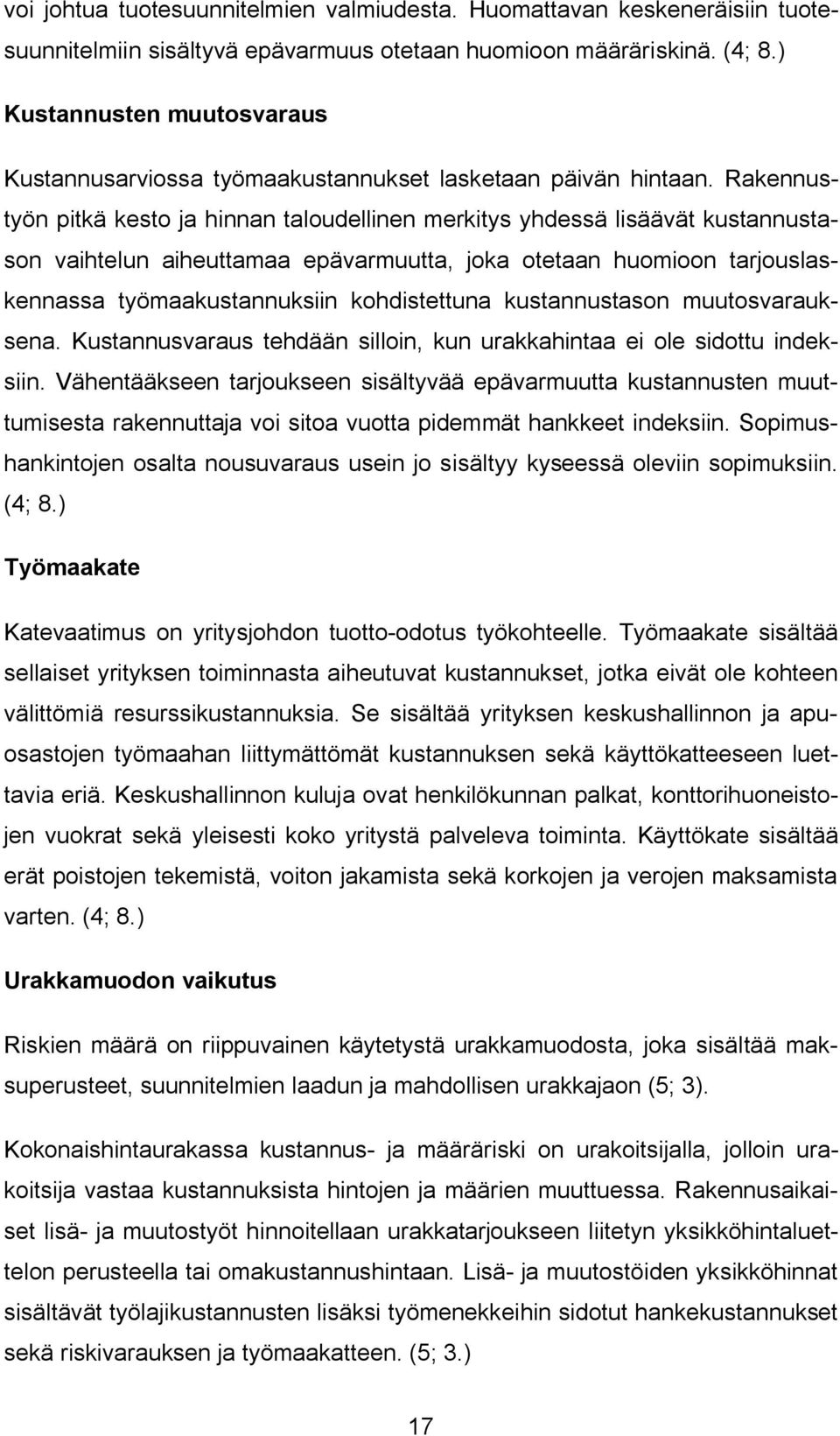 Rakennustyön pitkä kesto ja hinnan taloudellinen merkitys yhdessä lisäävät kustannustason vaihtelun aiheuttamaa epävarmuutta, joka otetaan huomioon tarjouslaskennassa työmaakustannuksiin