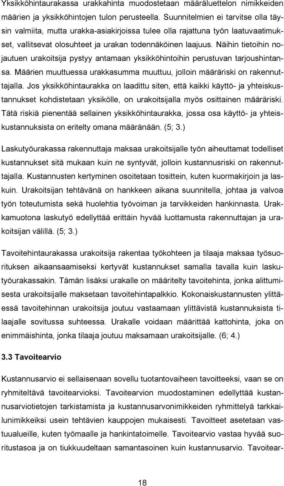 Näihin tietoihin nojautuen urakoitsija pystyy antamaan yksikköhintoihin perustuvan tarjoushintansa. Määrien muuttuessa urakkasumma muuttuu, jolloin määräriski on rakennuttajalla.